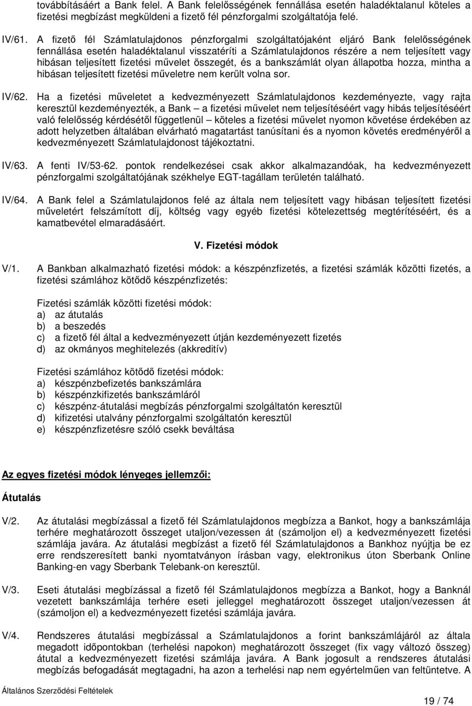 teljesített fizetési művelet összegét, és a bankszámlát olyan állapotba hozza, mintha a hibásan teljesített fizetési műveletre nem került volna sor. IV/62.