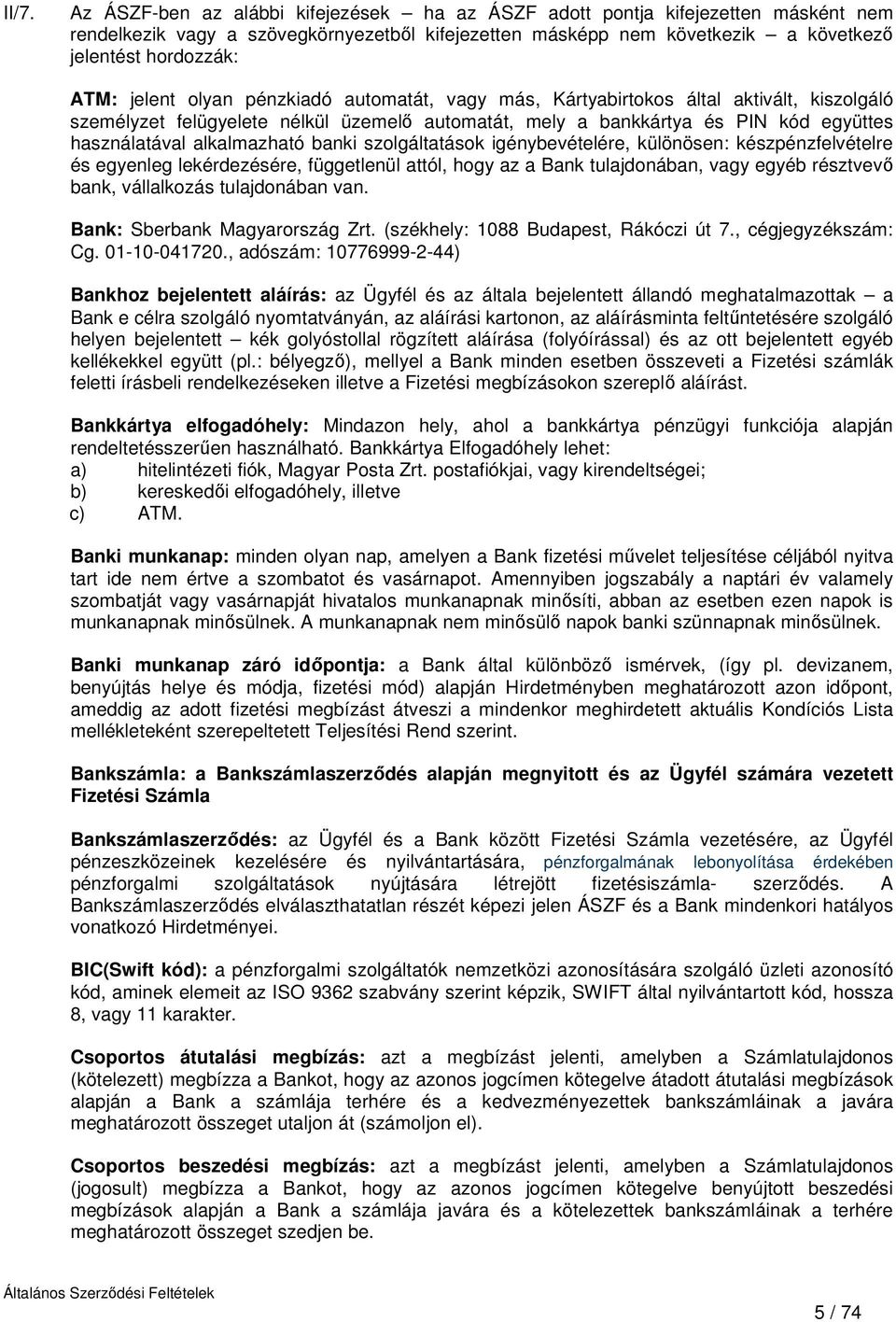 alkalmazható banki szolgáltatások igénybevételére, különösen: készpénzfelvételre és egyenleg lekérdezésére, függetlenül attól, hogy az a Bank tulajdonában, vagy egyéb résztvevő bank, vállalkozás