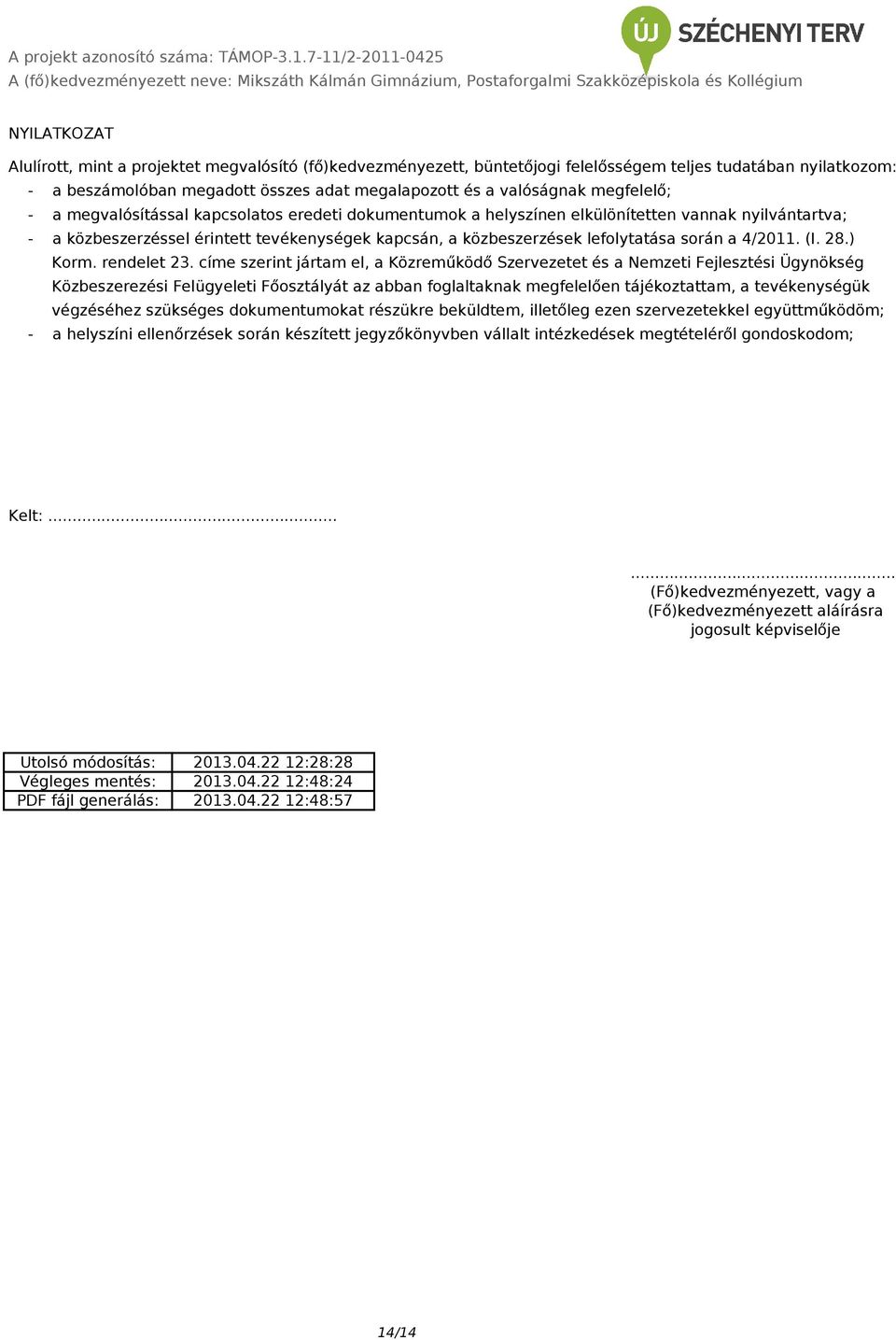 valóságnak megfelelő; - a megvalósítással kapcsolatos eredeti dokumentumok a helyszínen elkülönítetten vannak nyilvántartva; - a közbeszerzéssel érintett tevékenységek kapcsán, a közbeszerzések