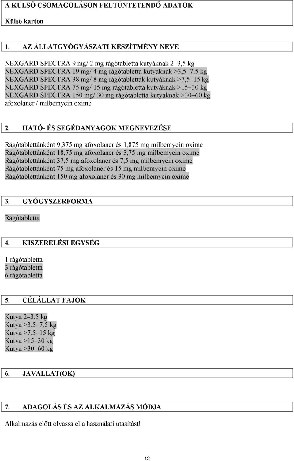 kutyáknak >7,5 15 kg NEXGARD SPECTRA 75 mg/ 15 mg rágótabletta kutyáknak >15 30 kg NEXGARD SPECTRA 150 mg/ 30 mg rágótabletta kutyáknak >30 60 kg afoxolaner / milbemycin oxime 2.