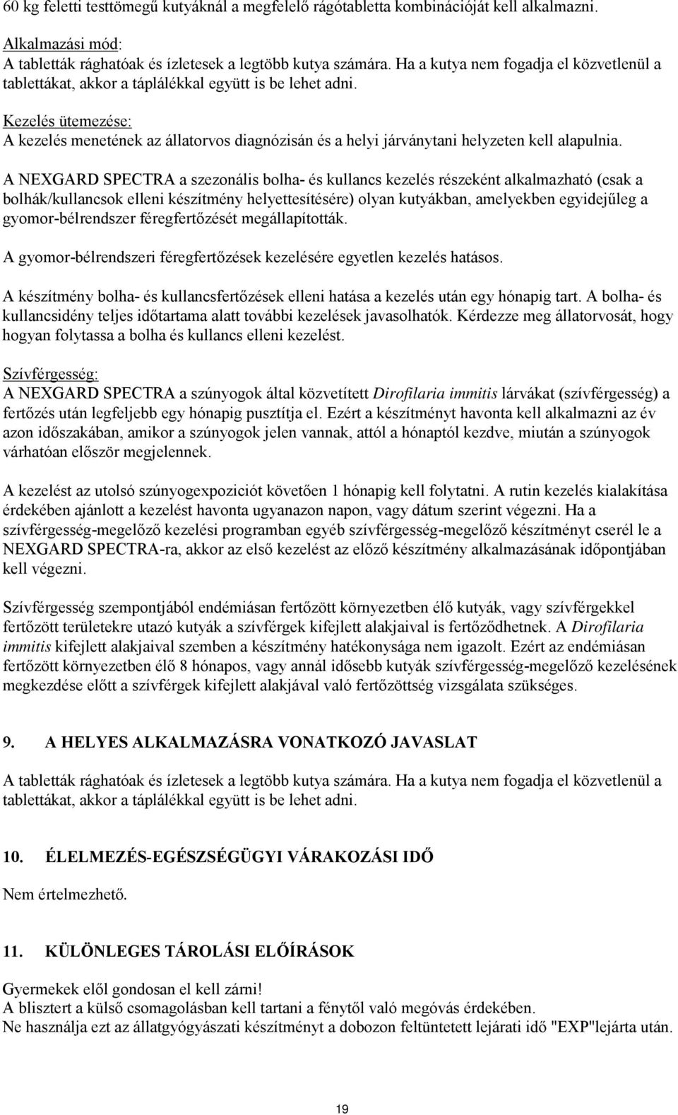 Kezelés ütemezése: A kezelés menetének az állatorvos diagnózisán és a helyi járványtani helyzeten kell alapulnia.