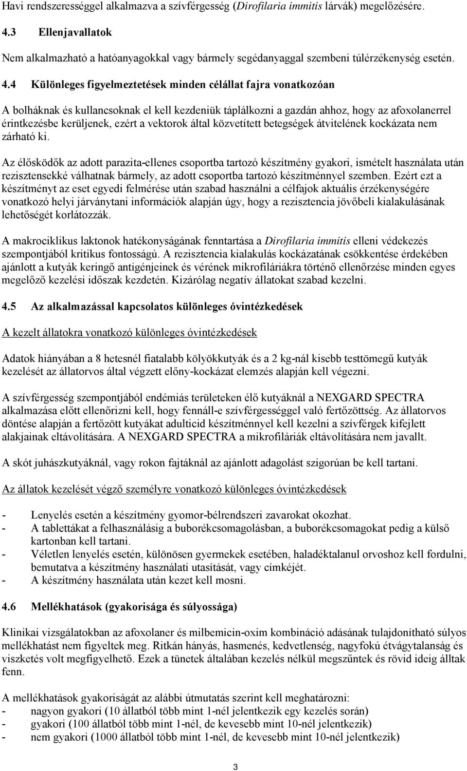 4 Különleges figyelmeztetések minden célállat fajra vonatkozóan A bolháknak és kullancsoknak el kell kezdeniük táplálkozni a gazdán ahhoz, hogy az afoxolanerrel érintkezésbe kerüljenek, ezért a