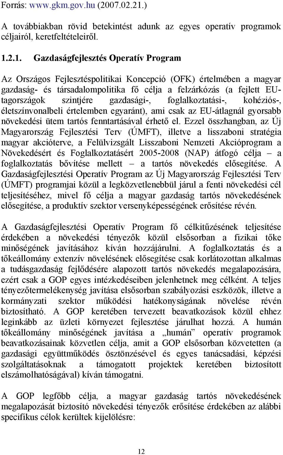 2.1. Gazdaságfejlesztés Operatív Program Az Országos Fejlesztéspolitikai Koncepció (OFK) értelmében a magyar gazdaság- és társadalompolitika fő célja a felzárkózás (a fejlett EUtagországok szintjére