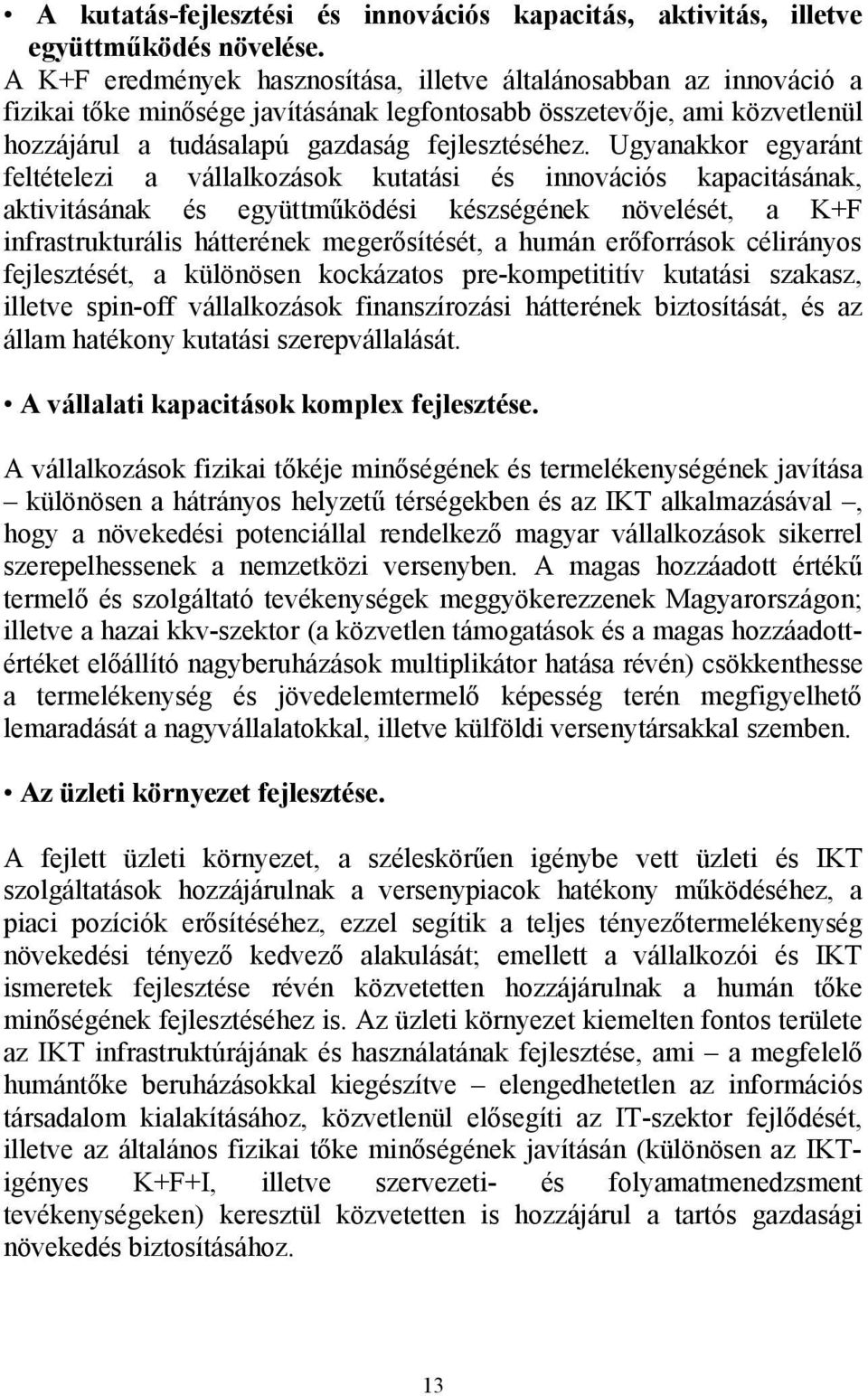 Ugyanakkor egyaránt feltételezi a vállalkozások kutatási és innovációs kapacitásának, aktivitásának és együttműködési készségének növelését, a K+F infrastrukturális hátterének megerősítését, a humán