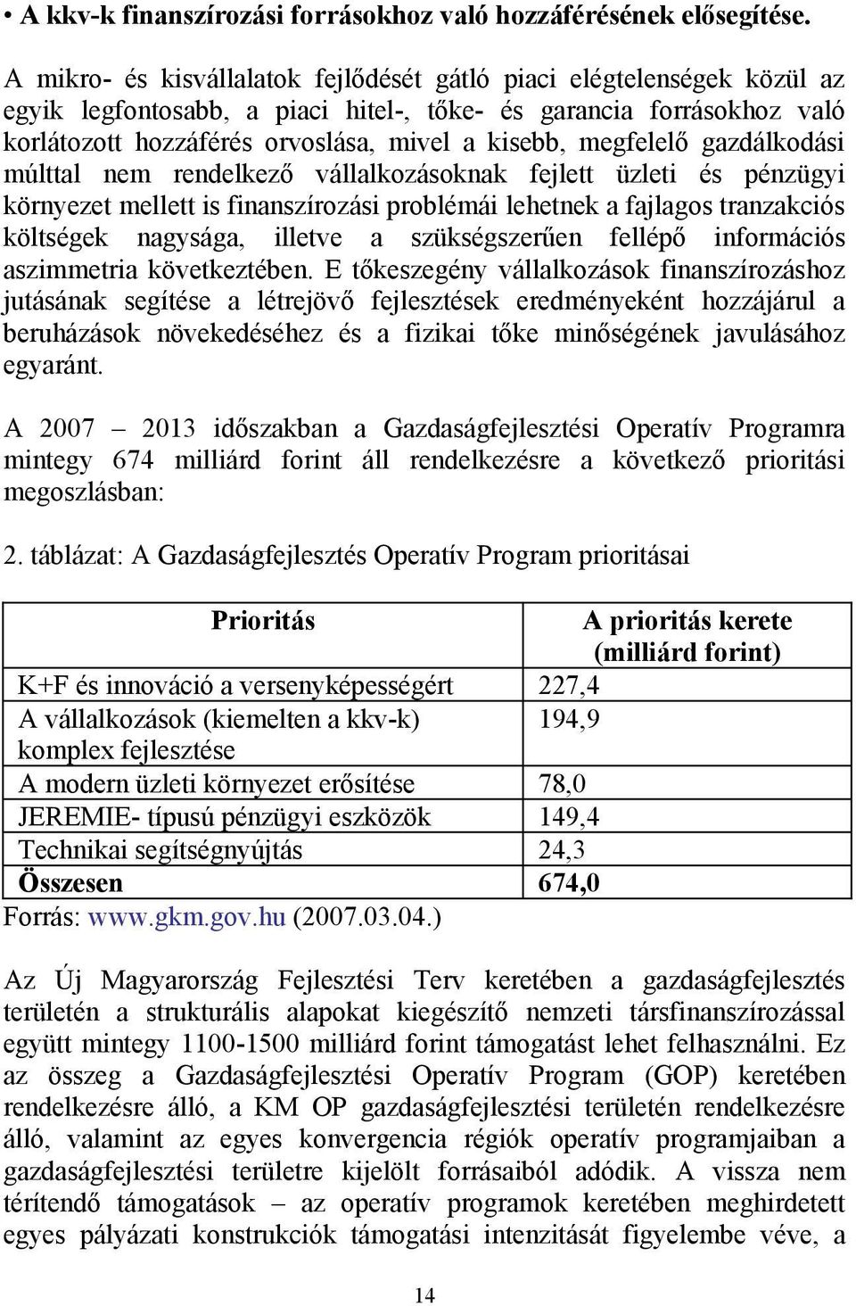 megfelelő gazdálkodási múlttal nem rendelkező vállalkozásoknak fejlett üzleti és pénzügyi környezet mellett is finanszírozási problémái lehetnek a fajlagos tranzakciós költségek nagysága, illetve a