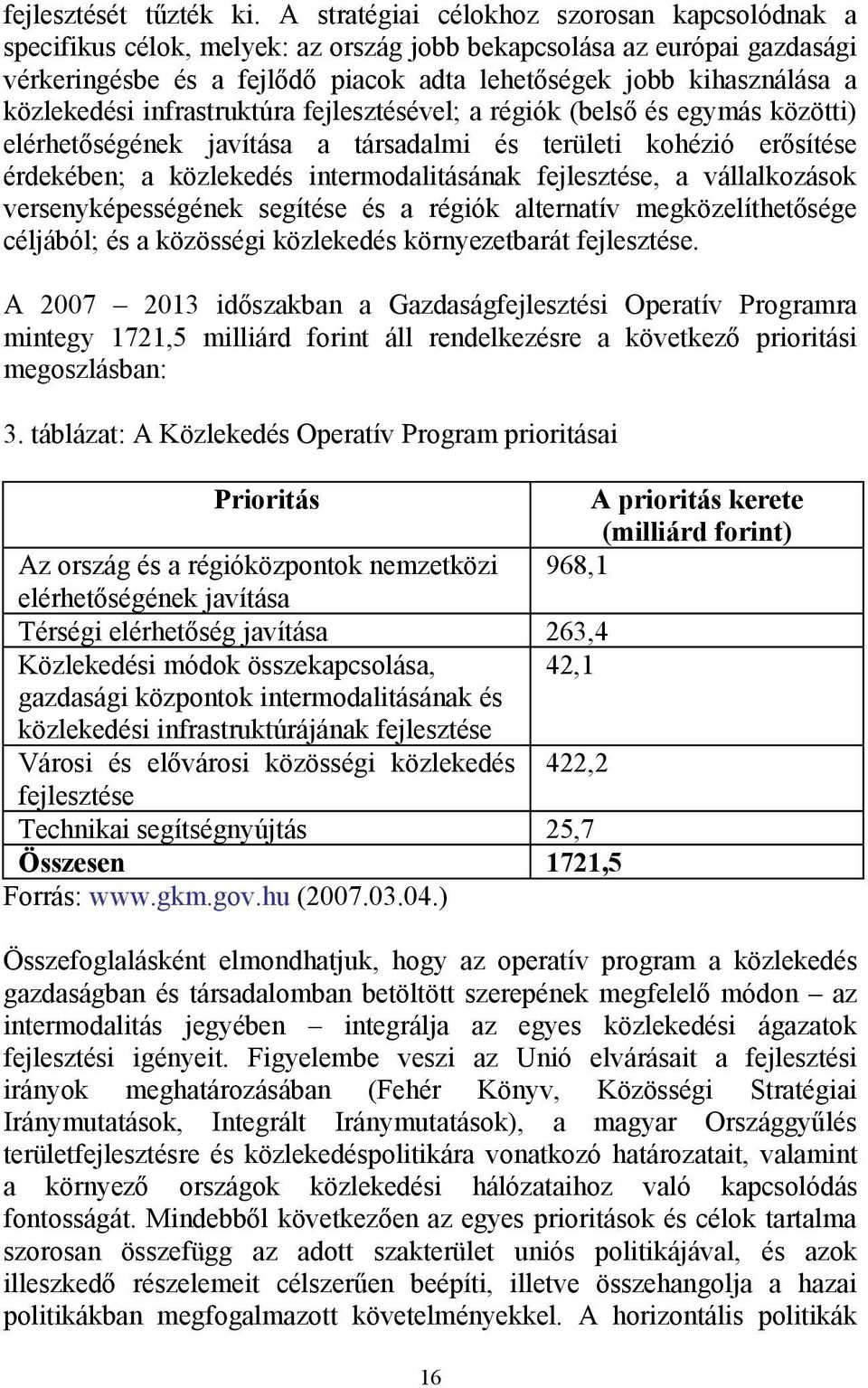 közlekedési infrastruktúra fejlesztésével; a régiók (belső és egymás közötti) elérhetőségének javítása a társadalmi és területi kohézió erősítése érdekében; a közlekedés intermodalitásának