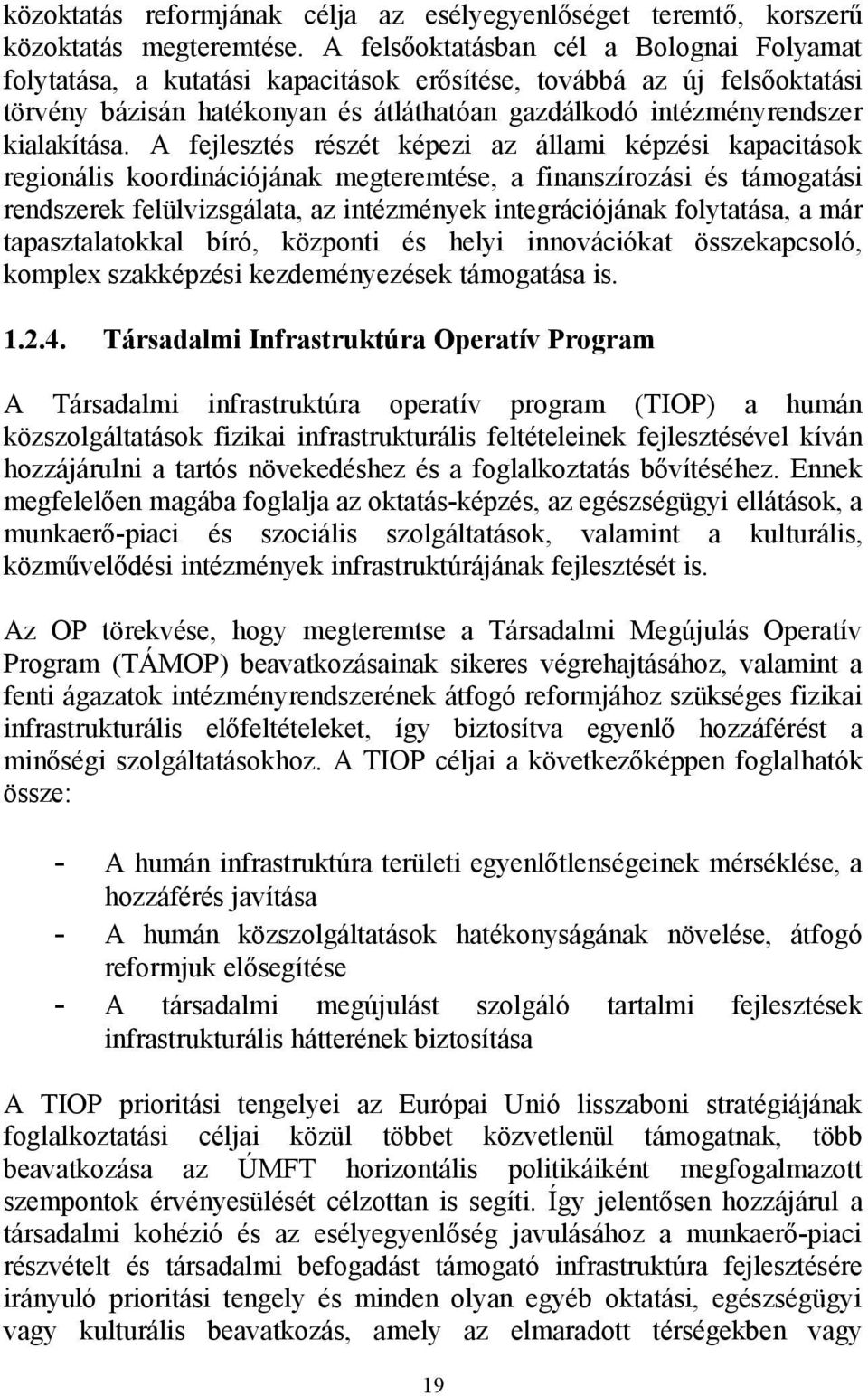 A fejlesztés részét képezi az állami képzési kapacitások regionális koordinációjának megteremtése, a finanszírozási és támogatási rendszerek felülvizsgálata, az intézmények integrációjának