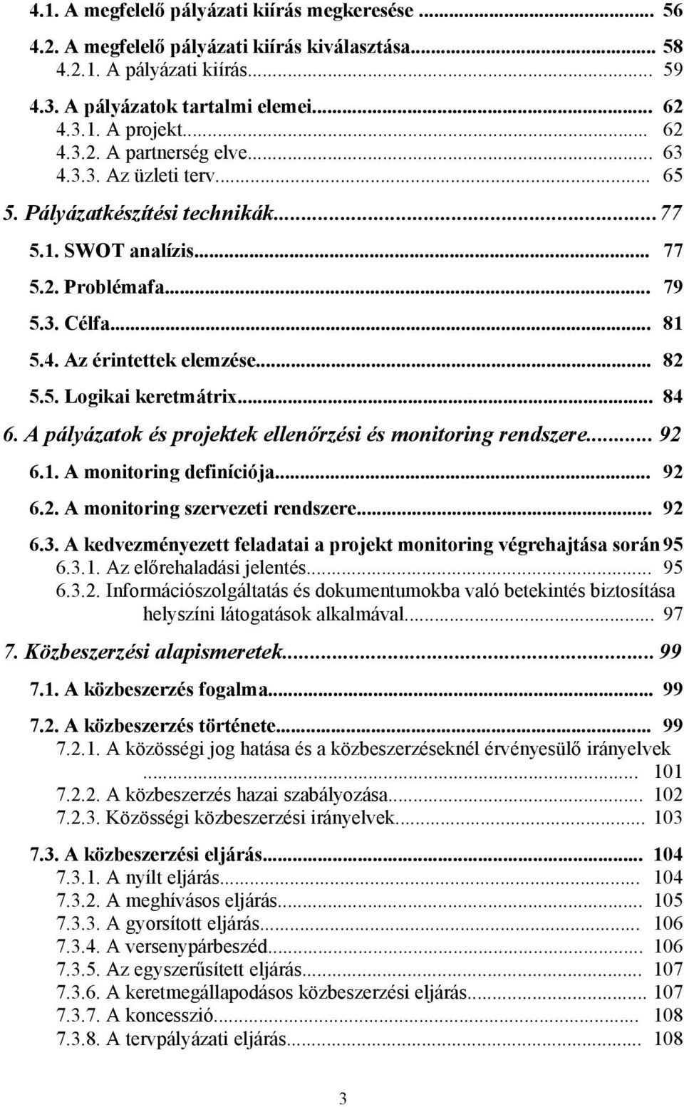 A pályázatok és projektek ellenőrzési és monitoring rendszere... 92 6.1. A monitoring definíciója... 92 6.2. A monitoring szervezeti rendszere... 92 6.3.