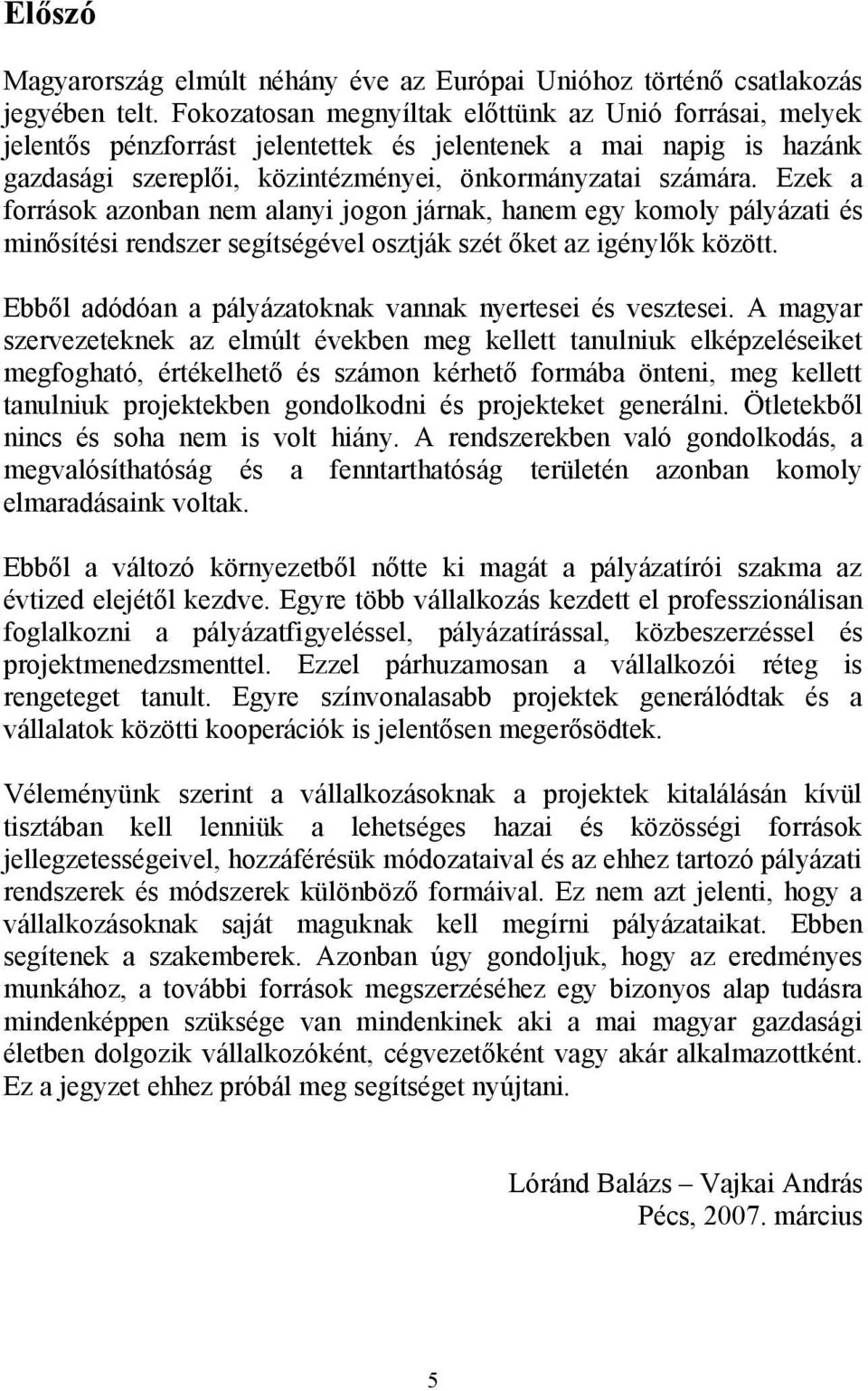 Ezek a források azonban nem alanyi jogon járnak, hanem egy komoly pályázati és minősítési rendszer segítségével osztják szét őket az igénylők között.