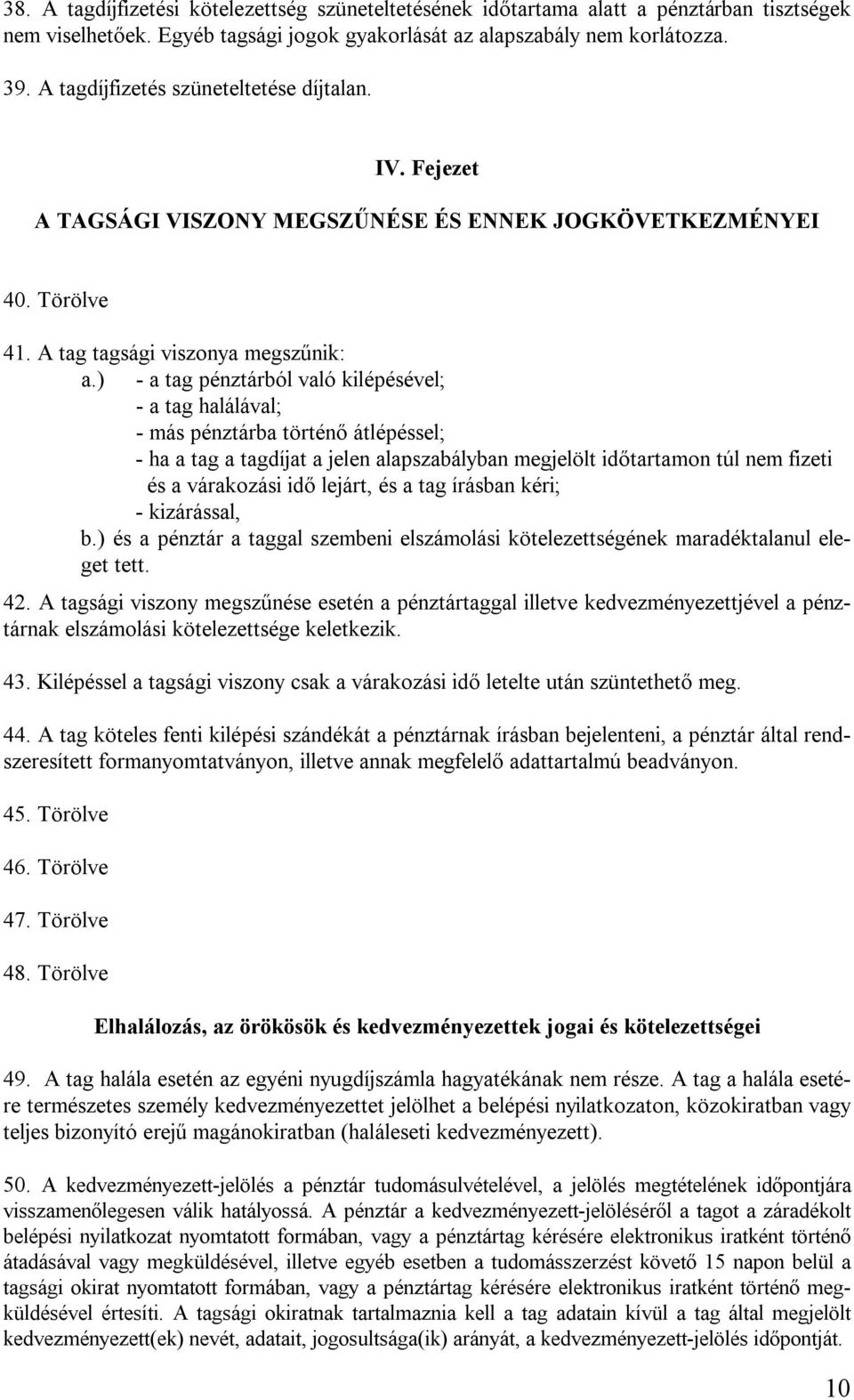 ) - a tag pénztárból való kilépésével; - a tag halálával; - más pénztárba történő átlépéssel; - ha a tag a tagdíjat a jelen alapszabályban megjelölt időtartamon túl nem fizeti és a várakozási idő