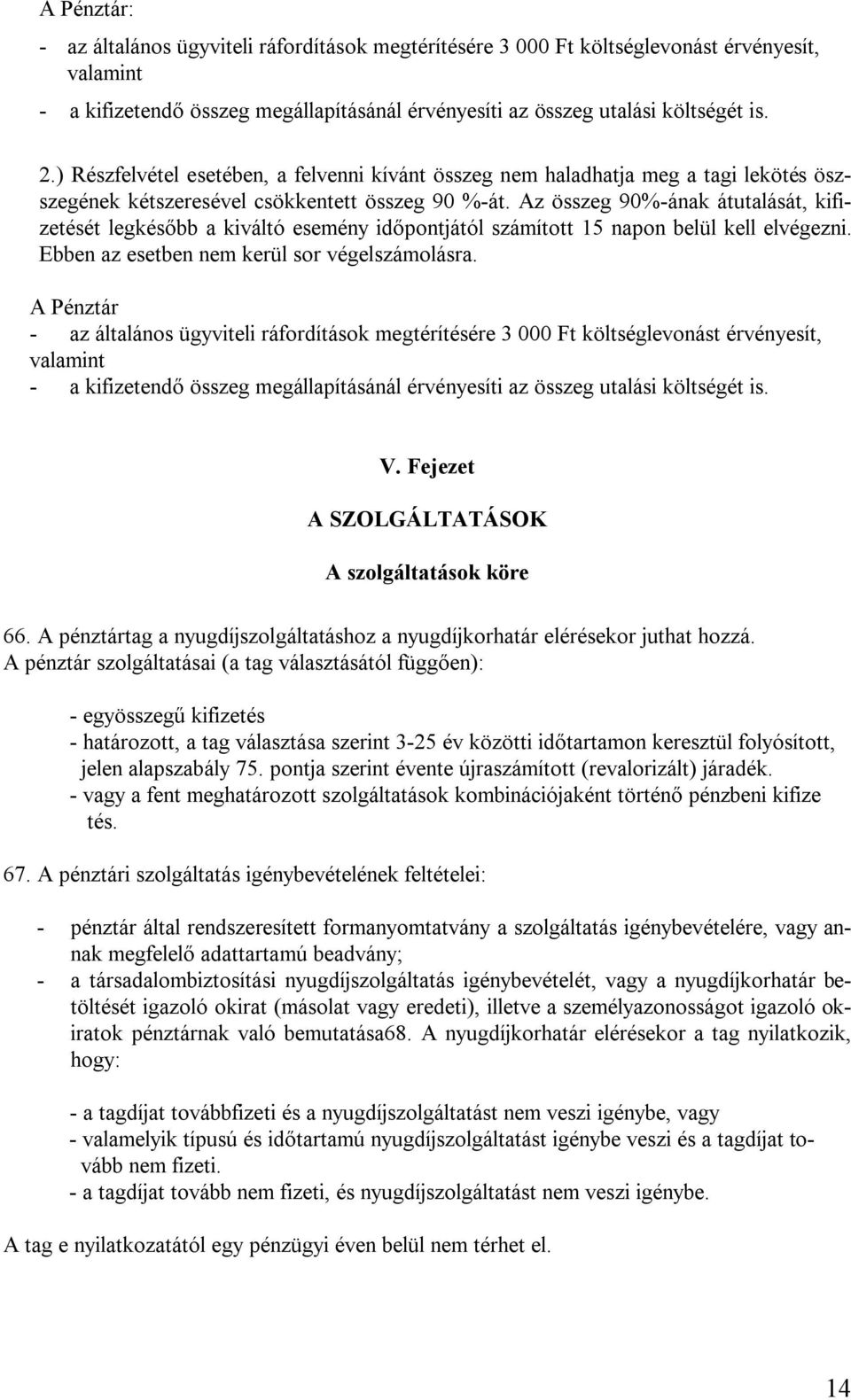 Az összeg 90%-ának átutalását, kifizetését legkésőbb a kiváltó esemény időpontjától számított 15 napon belül kell elvégezni. Ebben az esetben nem kerül sor végelszámolásra.