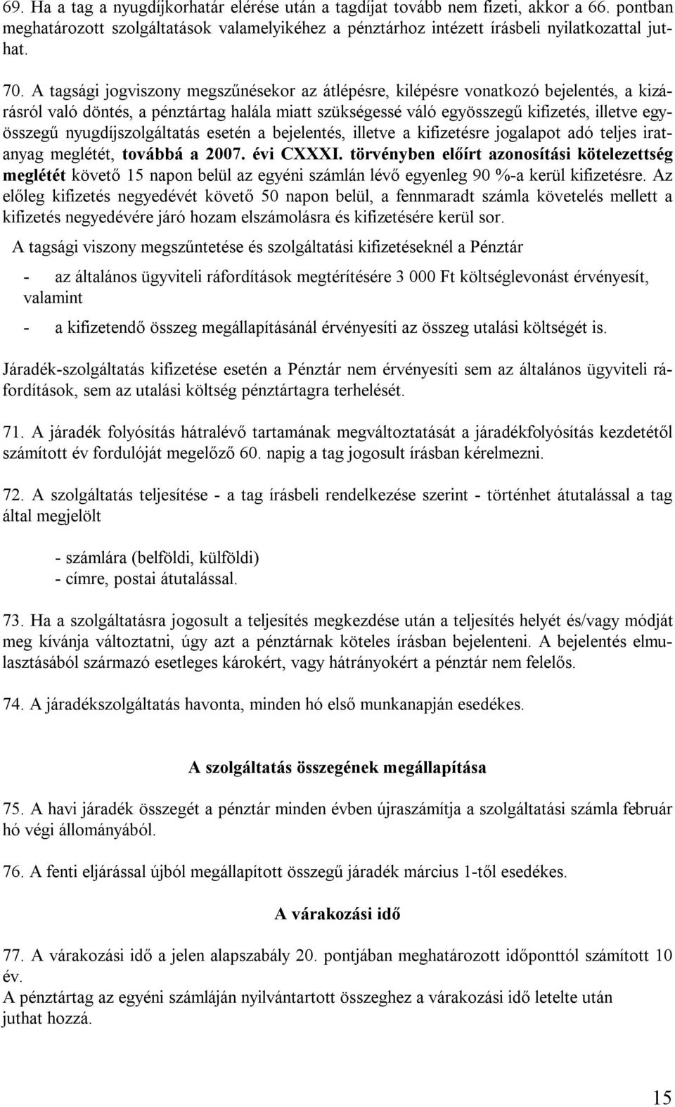 nyugdíjszolgáltatás esetén a bejelentés, illetve a kifizetésre jogalapot adó teljes iratanyag meglétét, továbbá a 2007. évi CXXXI.