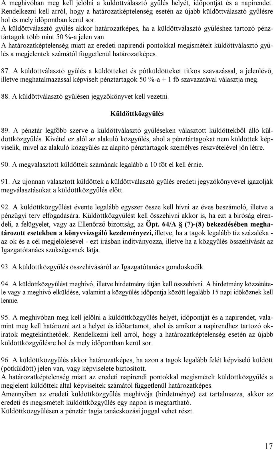 A küldöttválasztó gyűlés akkor határozatképes, ha a küldöttválasztó gyűléshez tartozó pénztártagok több mint 50 %-a jelen van A határozatképtelenség miatt az eredeti napirendi pontokkal megismételt