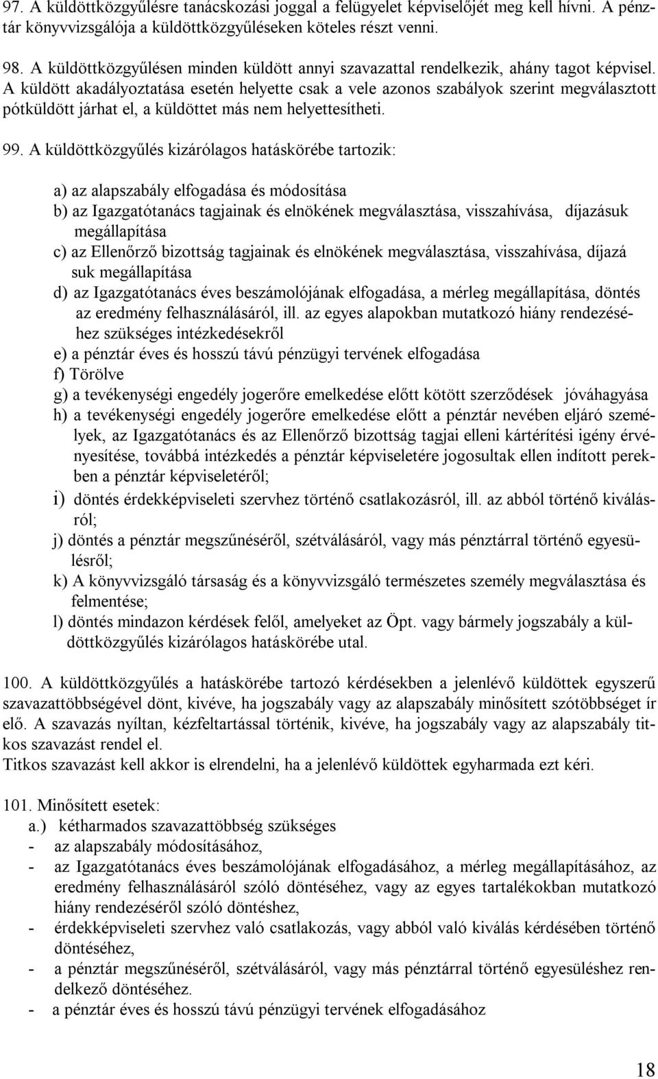 A küldött akadályoztatása esetén helyette csak a vele azonos szabályok szerint megválasztott pótküldött járhat el, a küldöttet más nem helyettesítheti. 99.