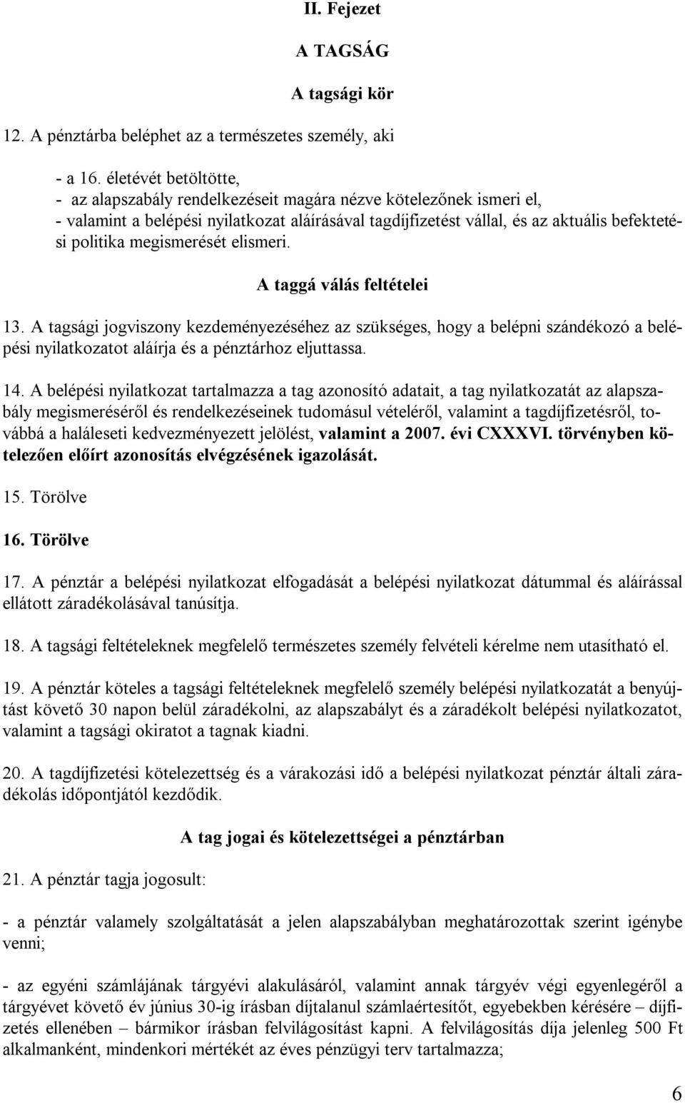 megismerését elismeri. A taggá válás feltételei 13. A tagsági jogviszony kezdeményezéséhez az szükséges, hogy a belépni szándékozó a belépési nyilatkozatot aláírja és a pénztárhoz eljuttassa. 14.