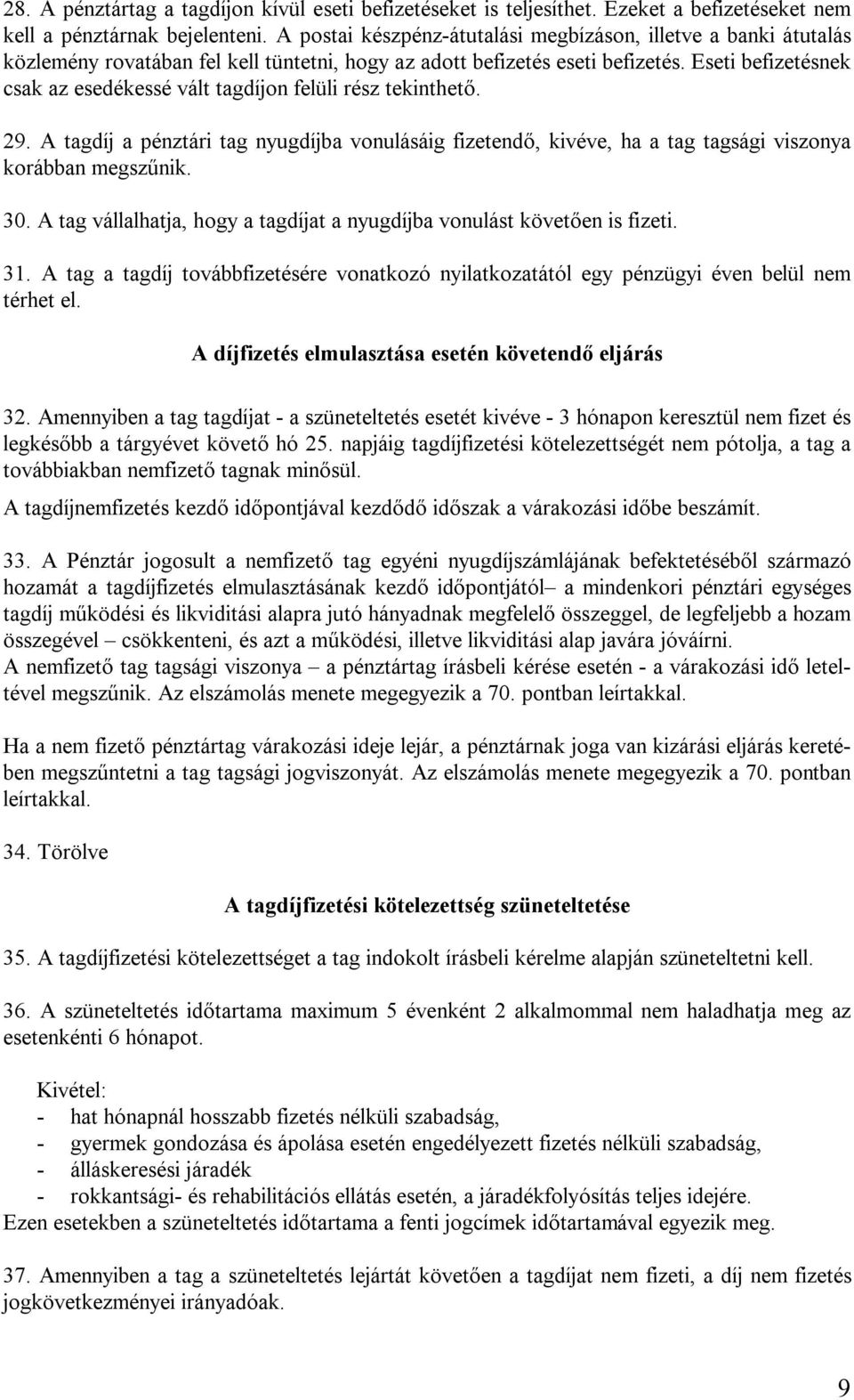 Eseti befizetésnek csak az esedékessé vált tagdíjon felüli rész tekinthető. 29. A tagdíj a pénztári tag nyugdíjba vonulásáig fizetendő, kivéve, ha a tag tagsági viszonya korábban megszűnik. 30.