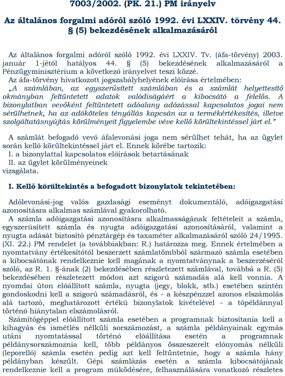 Az áfa-törvény hivatkozott jogszabályhelyének előírása értelmében: A számlában, az egyszerűsített számlában és a számlát helyettesítő okmányban feltüntetett adatok valódiságáért a kibocsátó a felelős.