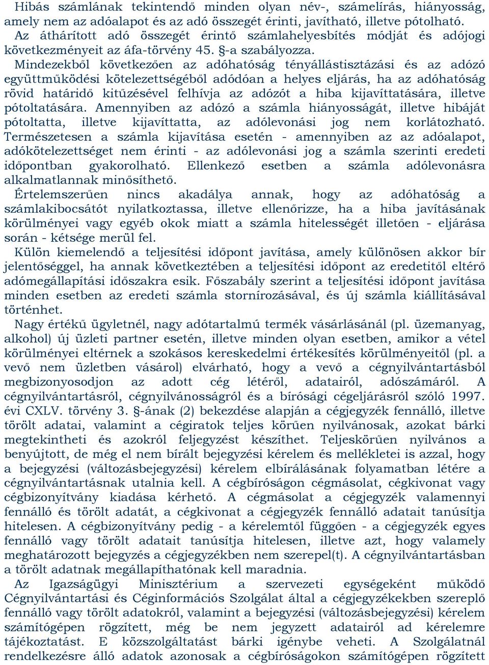 Mindezekből következően az adóhatóság tényállástisztázási és az adózó együttműködési kötelezettségéből adódóan a helyes eljárás, ha az adóhatóság rövid határidő kitűzésével felhívja az adózót a hiba