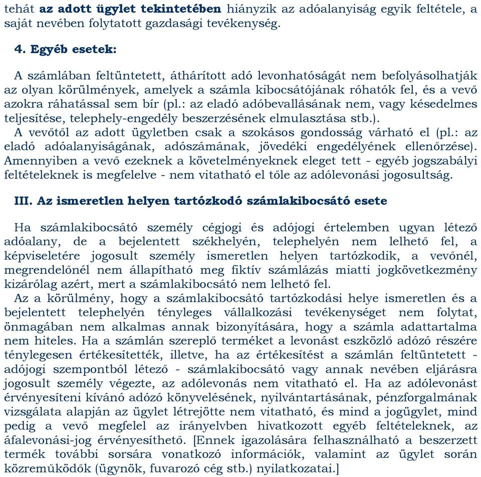 : az eladó adóbevallásának nem, vagy késedelmes teljesítése, telephely-engedély beszerzésének elmulasztása stb.). A vevőtől az adott ügyletben csak a szokásos gondosság várható el (pl.