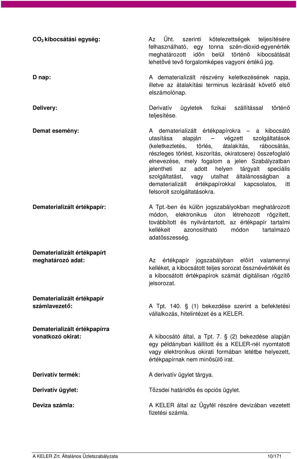 D nap: A dematerializált részvény keletkezésének napja, illetve az átalakítási terminus lezárását követő első elszámolónap. Delivery: Derivatív ügyletek fizikai szállítással történő teljesítése.