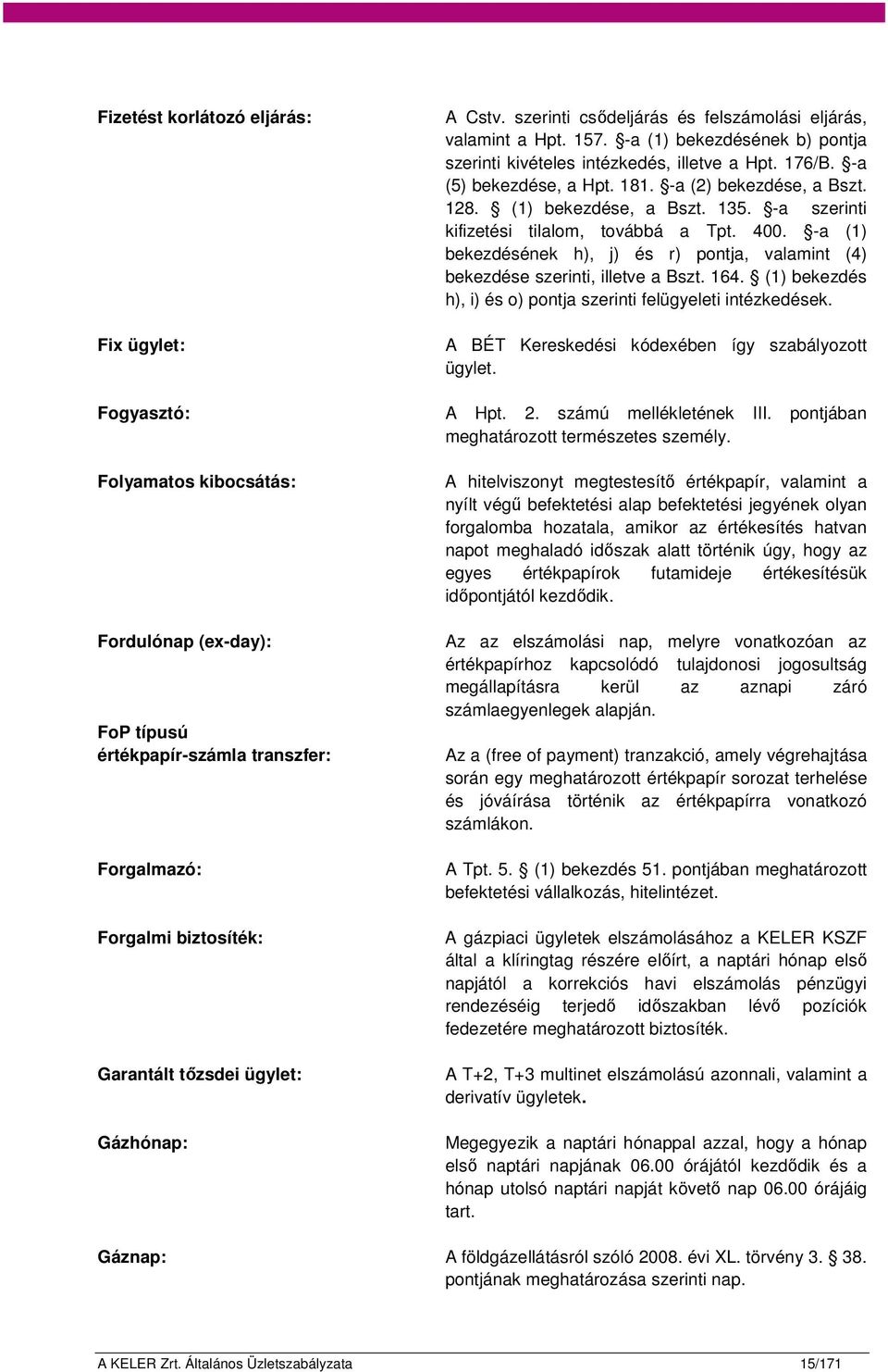 -a (2) bekezdése, a Bszt. 128. (1) bekezdése, a Bszt. 135. -a szerinti kifizetési tilalom, továbbá a Tpt. 400. -a (1) bekezdésének h), j) és r) pontja, valamint (4) bekezdése szerinti, illetve a Bszt.