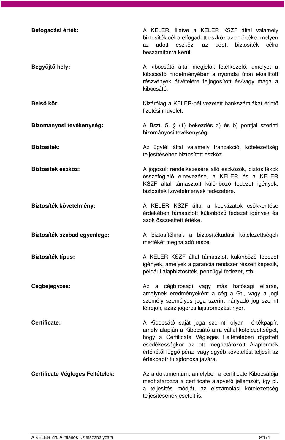 A kibocsátó által megjelölt letétkezelő, amelyet a kibocsátó hirdetményében a nyomdai úton előállított részvények átvételére feljogosított és/vagy maga a kibocsátó.