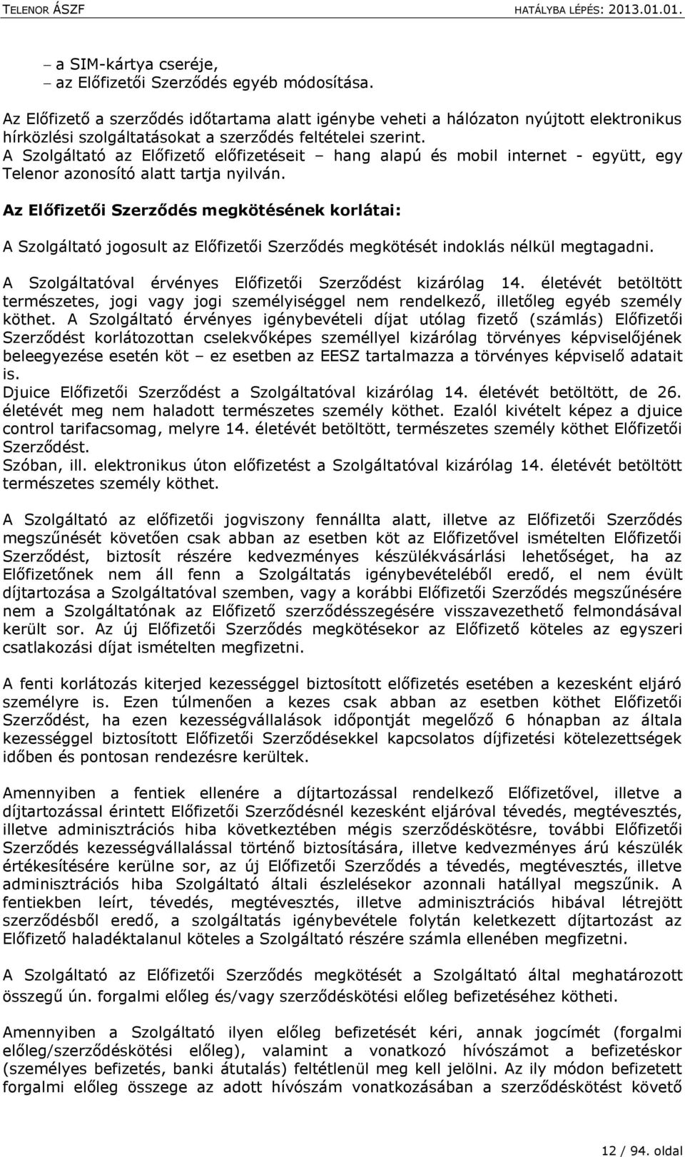 A Szolgáltató az Előfizető előfizetéseit hang alapú és mobil internet - együtt, egy Telenor azonosító alatt tartja nyilván.