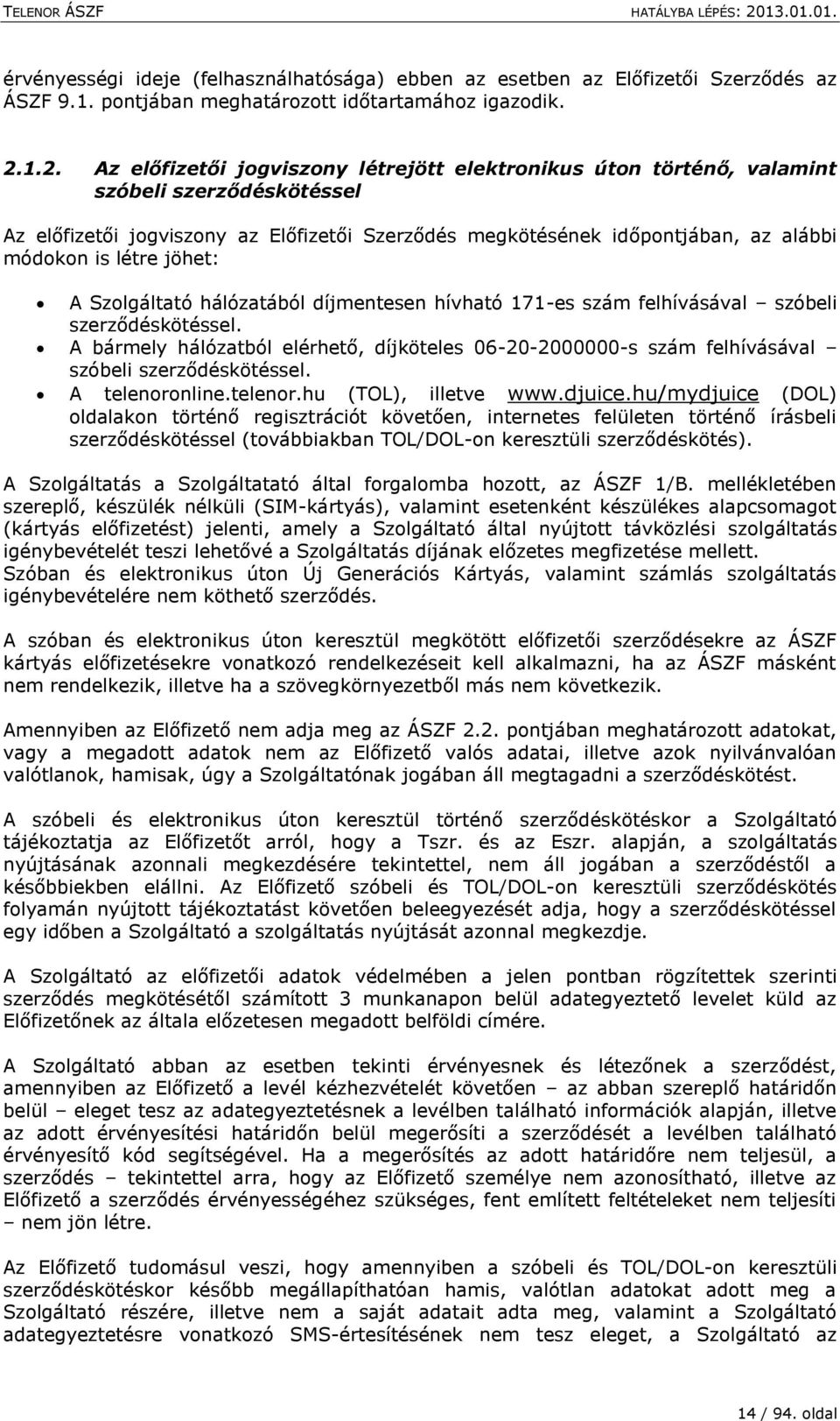 létre jöhet: A Szolgáltató hálózatából díjmentesen hívható 171-es szám felhívásával szóbeli szerződéskötéssel.