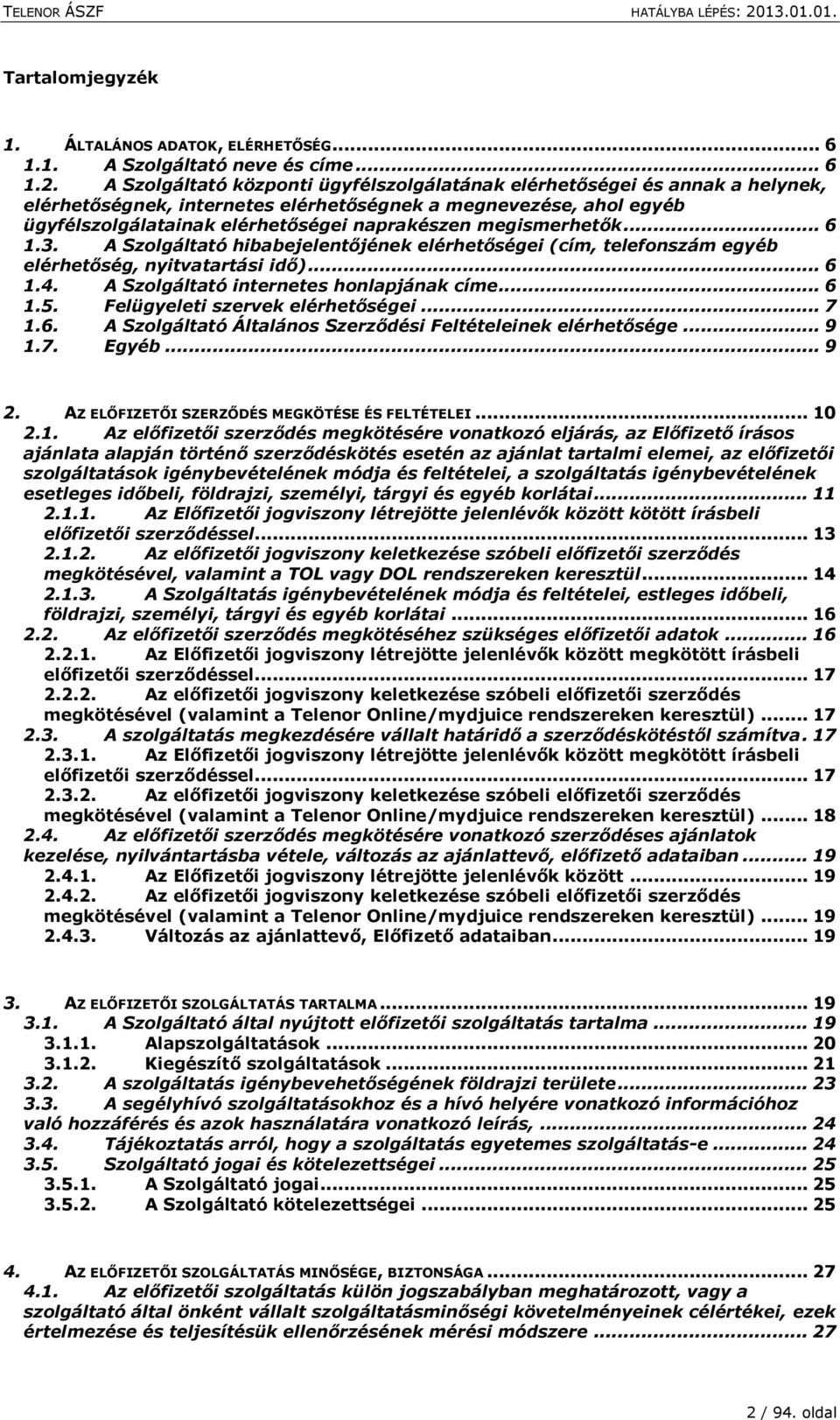 megismerhetők... 6 1.3. A Szolgáltató hibabejelentőjének elérhetőségei (cím, telefonszám egyéb elérhetőség, nyitvatartási idő)... 6 1.4. A Szolgáltató internetes honlapjának címe... 6 1.5.