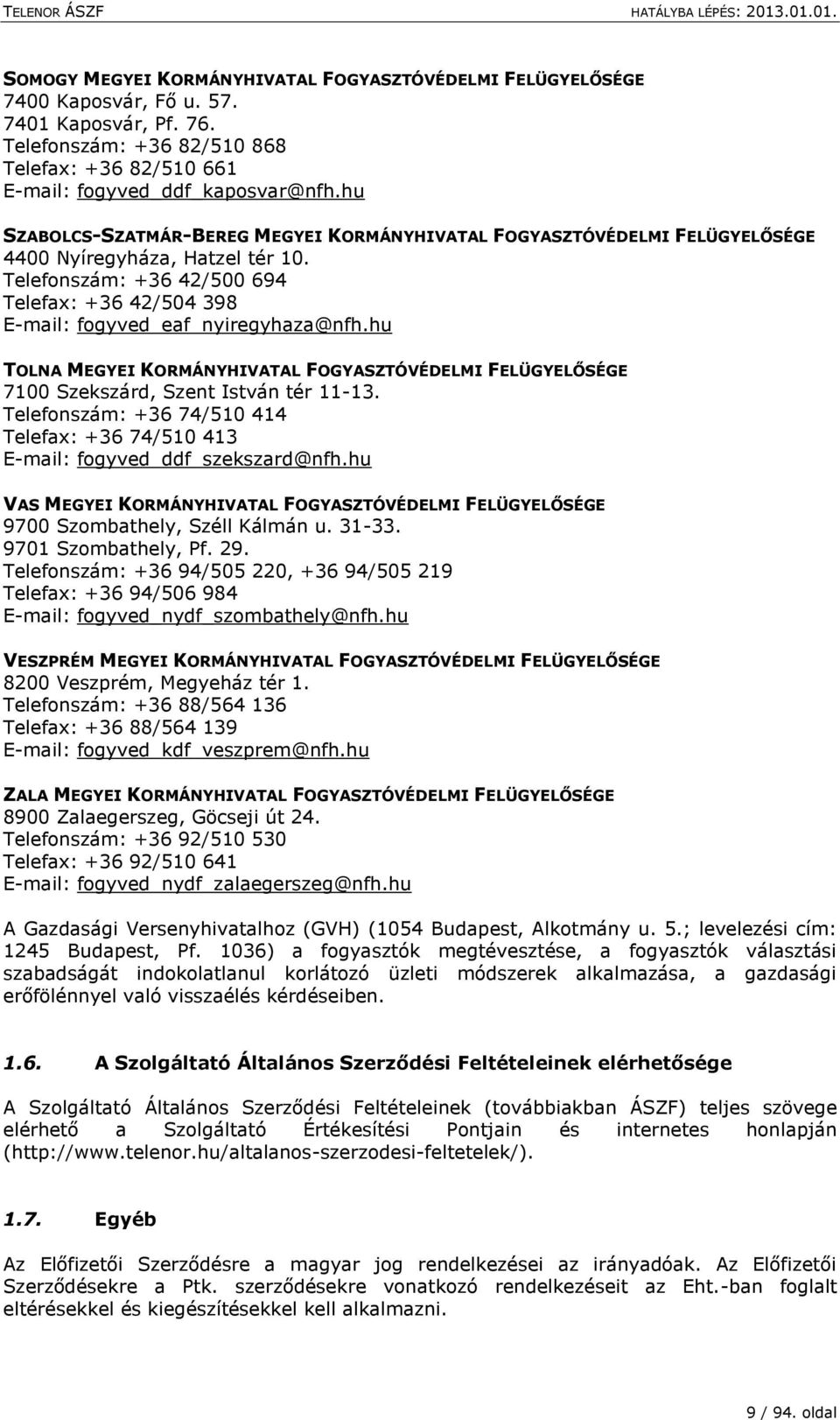 hu TOLNA MEGYEI KORMÁNYHIVATAL FOGYASZTÓVÉDELMI FELÜGYELŐSÉGE 7100 Szekszárd, Szent István tér 11-13. Telefonszám: +36 74/510 414 Telefax: +36 74/510 413 E-mail: fogyved_ddf_szekszard@nfh.