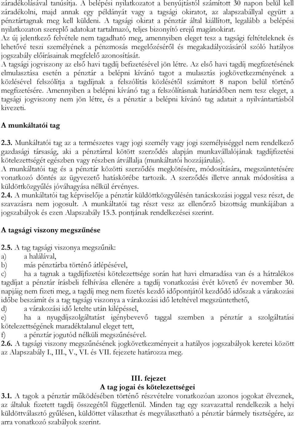 A tagsági okirat a pénztár által kiállított, legalább a belépési nyilatkozaton szereplő adatokat tartalmazó, teljes bizonyító erejű magánokirat.