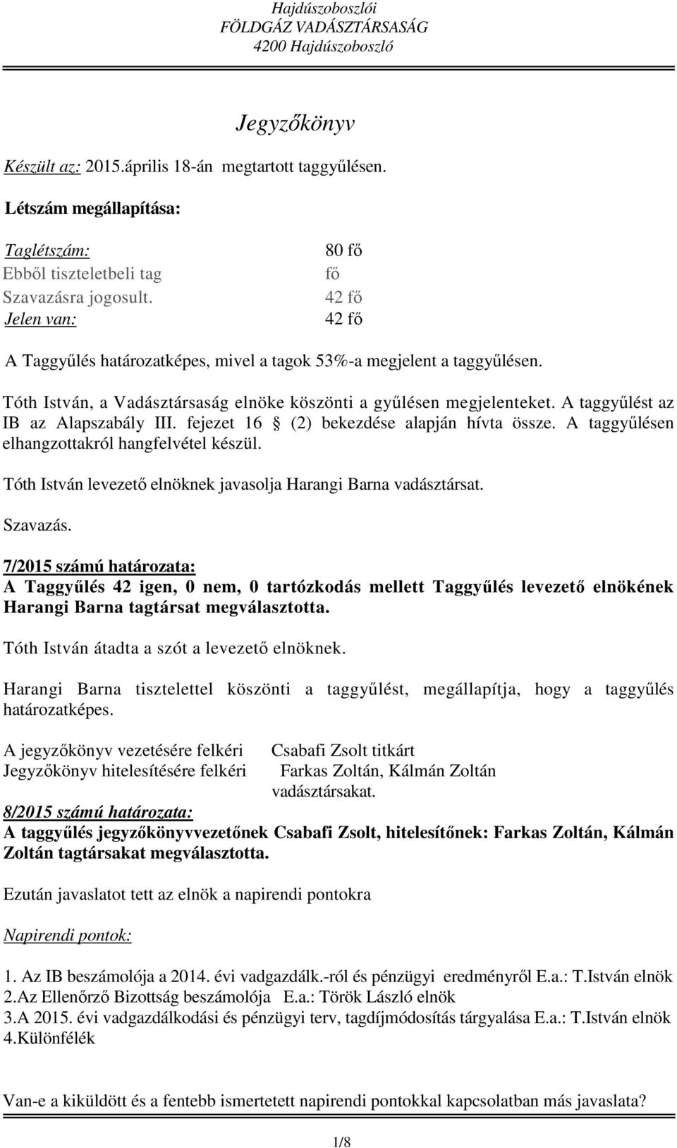 A taggyűlést az IB az Alapszabály III. fejezet 16 (2) bekezdése alapján hívta össze. A taggyűlésen elhangzottakról hangfelvétel készül.