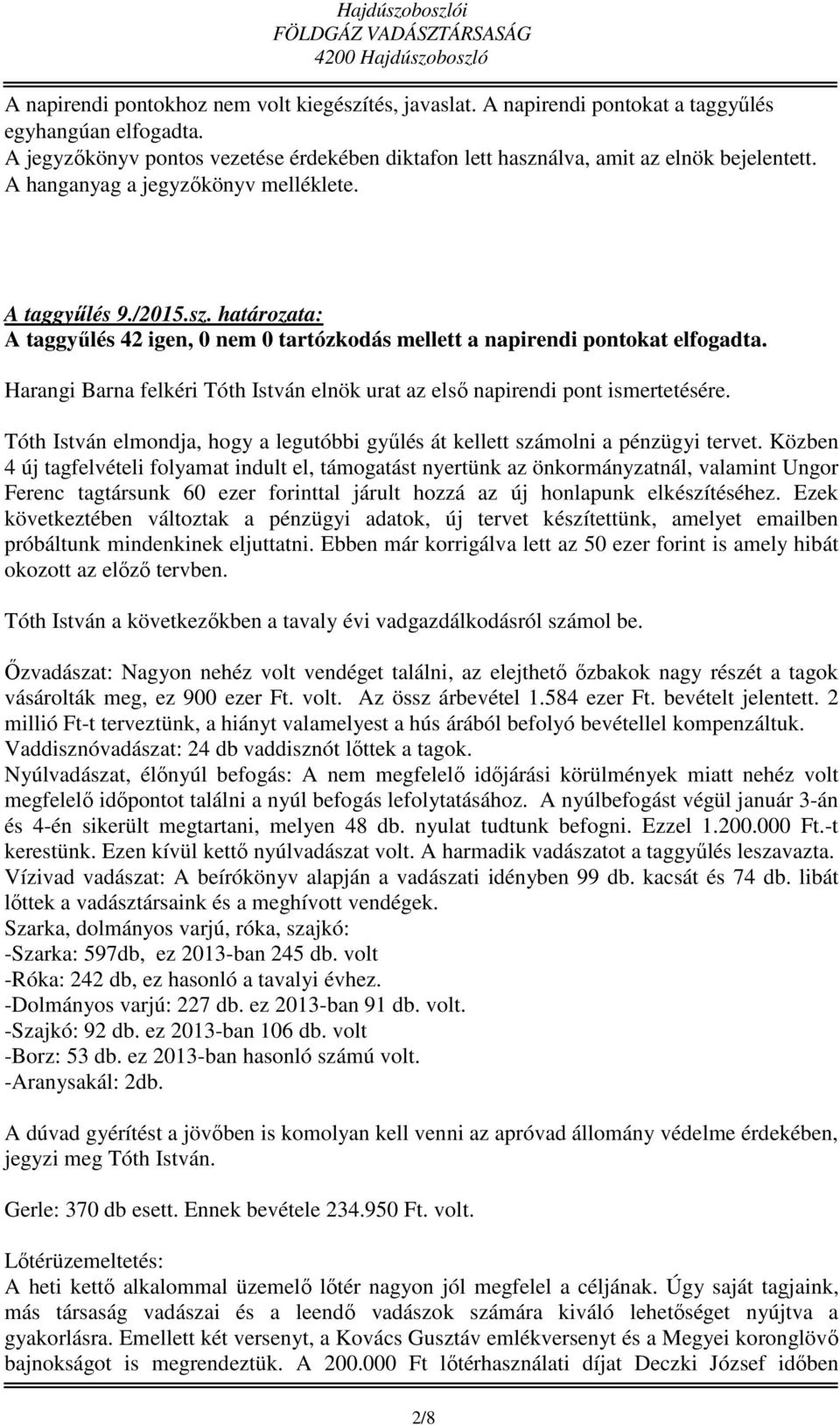 Harangi Barna felkéri Tóth István elnök urat az első napirendi pont ismertetésére. Tóth István elmondja, hogy a legutóbbi gyűlés át kellett számolni a pénzügyi tervet.