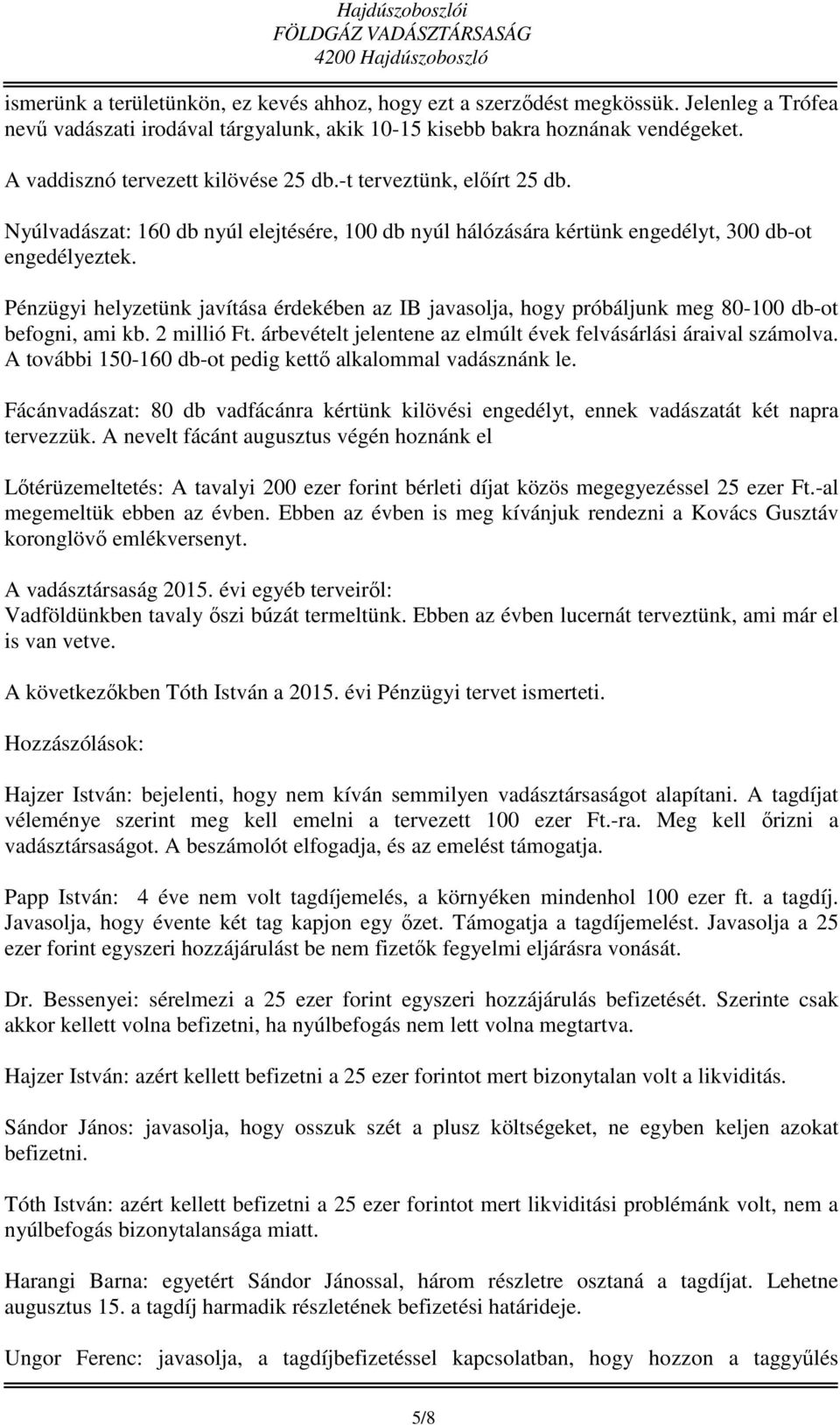 Pénzügyi helyzetünk javítása érdekében az IB javasolja, hogy próbáljunk meg 80-100 db-ot befogni, ami kb. 2 millió Ft. árbevételt jelentene az elmúlt évek felvásárlási áraival számolva.