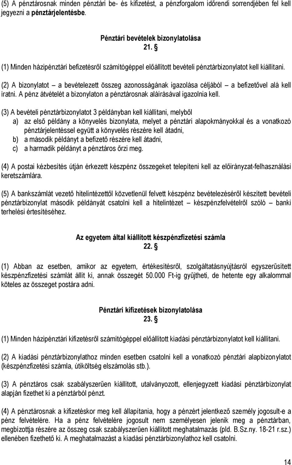 (2) A bizonylatot a bevételezett összeg azonosságának igazolása céljából a befizetővel alá kell íratni. A pénz átvételét a bizonylaton a pénztárosnak aláírásával igazolnia kell.