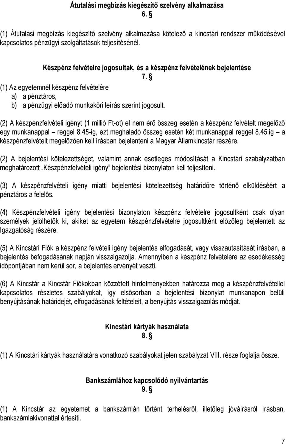 Készpénz felvételre jogosultak, és a készpénz felvételének bejelentése 7. (1) Az egyetemnél készpénz felvételére a) a pénztáros, b) a pénzügyi előadó munkaköri leírás szerint jogosult.