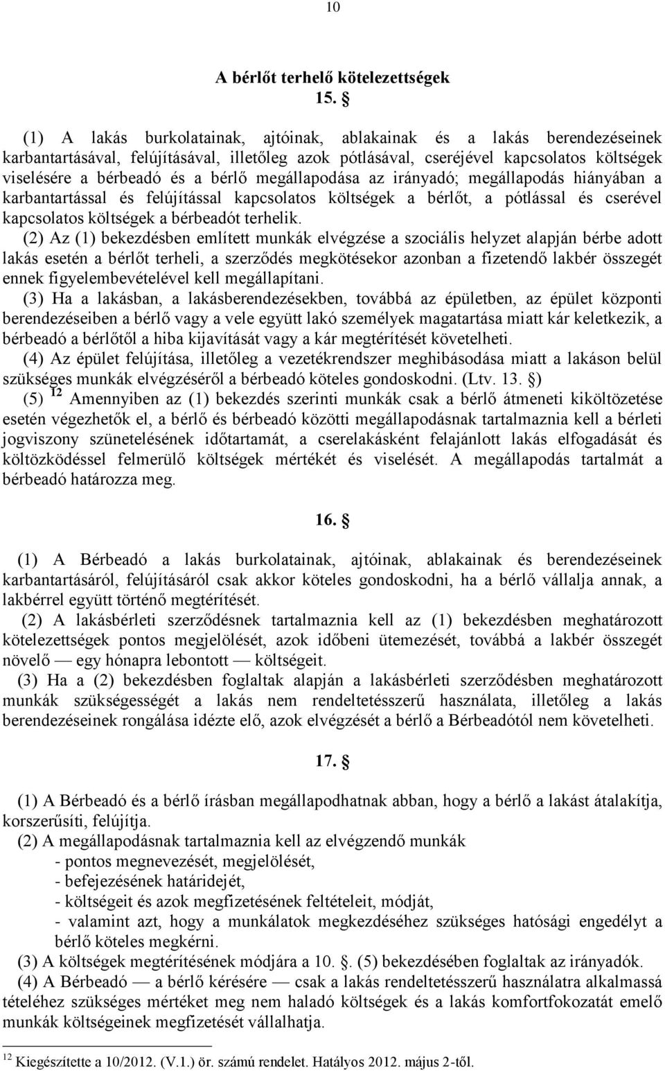 bérlő megállapodása az irányadó; megállapodás hiányában a karbantartással és felújítással kapcsolatos költségek a bérlőt, a pótlással és cserével kapcsolatos költségek a bérbeadót terhelik.