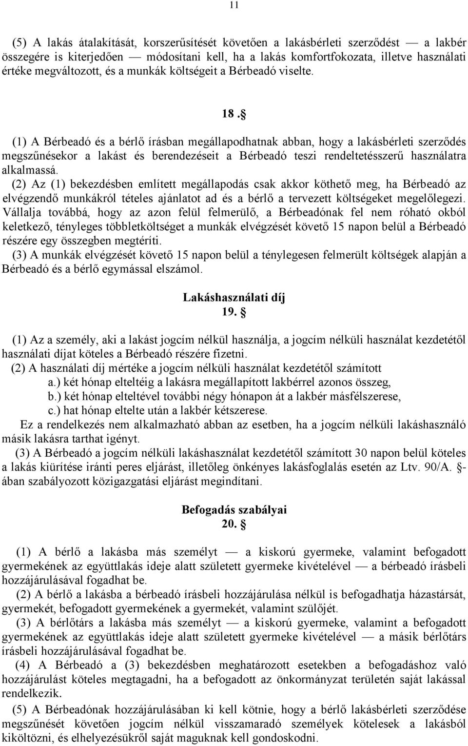 (1) A Bérbeadó és a bérlő írásban megállapodhatnak abban, hogy a lakásbérleti szerződés megszűnésekor a lakást és berendezéseit a Bérbeadó teszi rendeltetésszerű használatra alkalmassá.