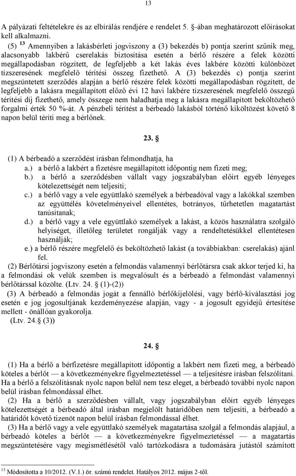 de legfeljebb a két lakás éves lakbére közötti különbözet tízszeresének megfelelő térítési összeg fizethető.