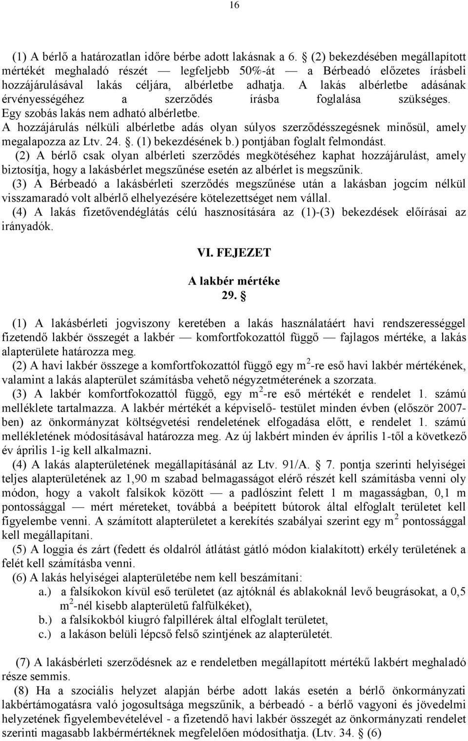 A lakás albérletbe adásának érvényességéhez a szerződés írásba foglalása szükséges. Egy szobás lakás nem adható albérletbe.