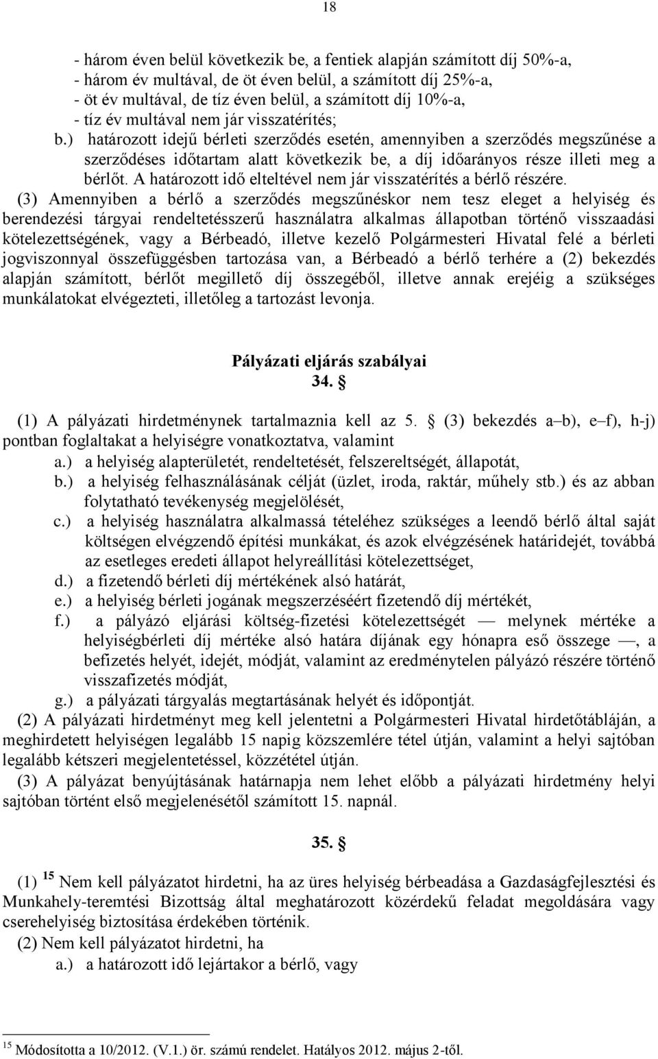 ) határozott idejű bérleti szerződés esetén, amennyiben a szerződés megszűnése a szerződéses időtartam alatt következik be, a díj időarányos része illeti meg a bérlőt.