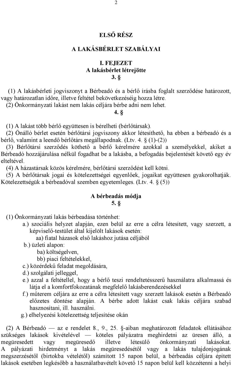 (2) Önkormányzati lakást nem lakás céljára bérbe adni nem lehet. 4. (1) A lakást több bérlő együttesen is bérelheti (bérlőtársak).