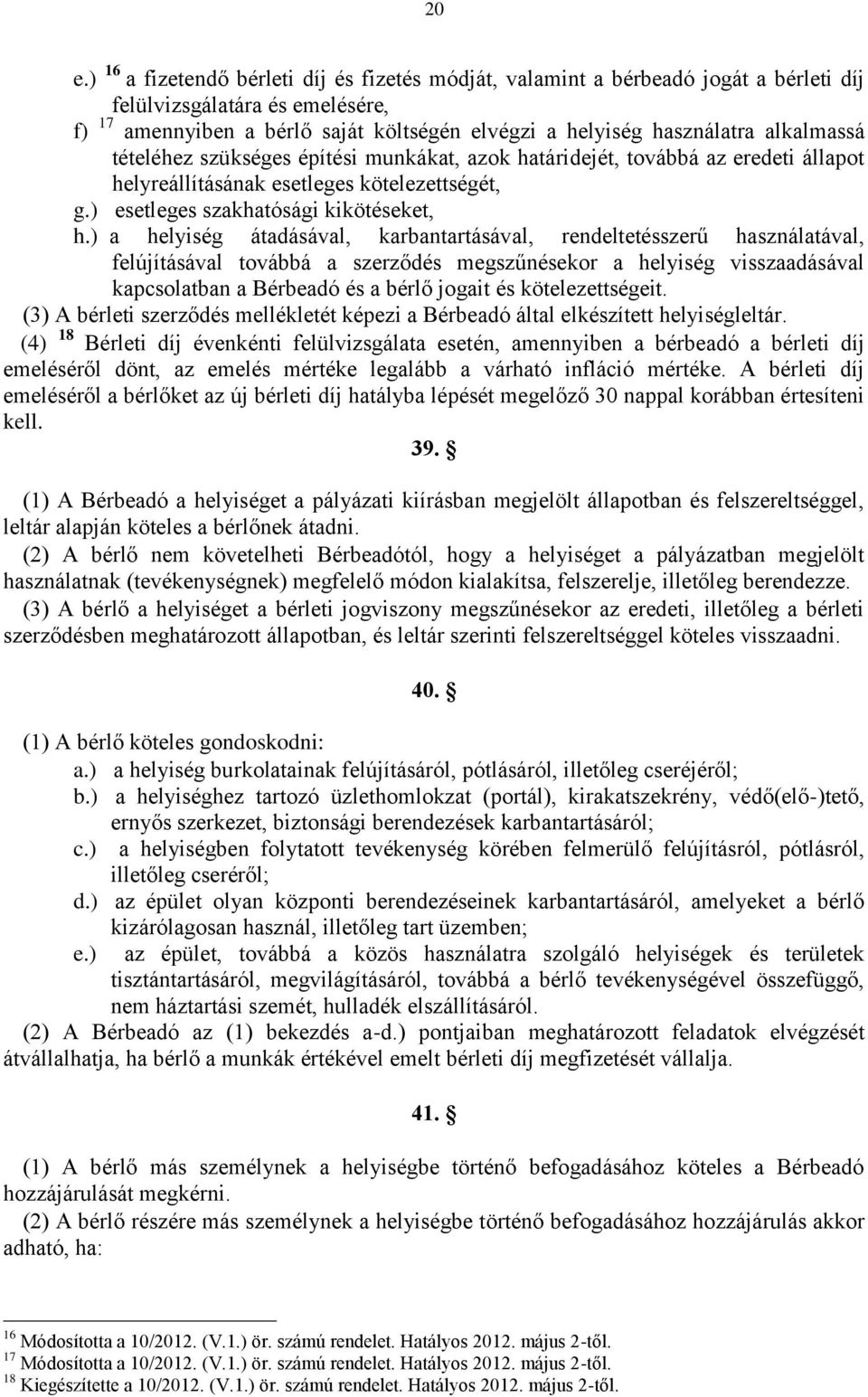 ) a helyiség átadásával, karbantartásával, rendeltetésszerű használatával, felújításával továbbá a szerződés megszűnésekor a helyiség visszaadásával kapcsolatban a Bérbeadó és a bérlő jogait és