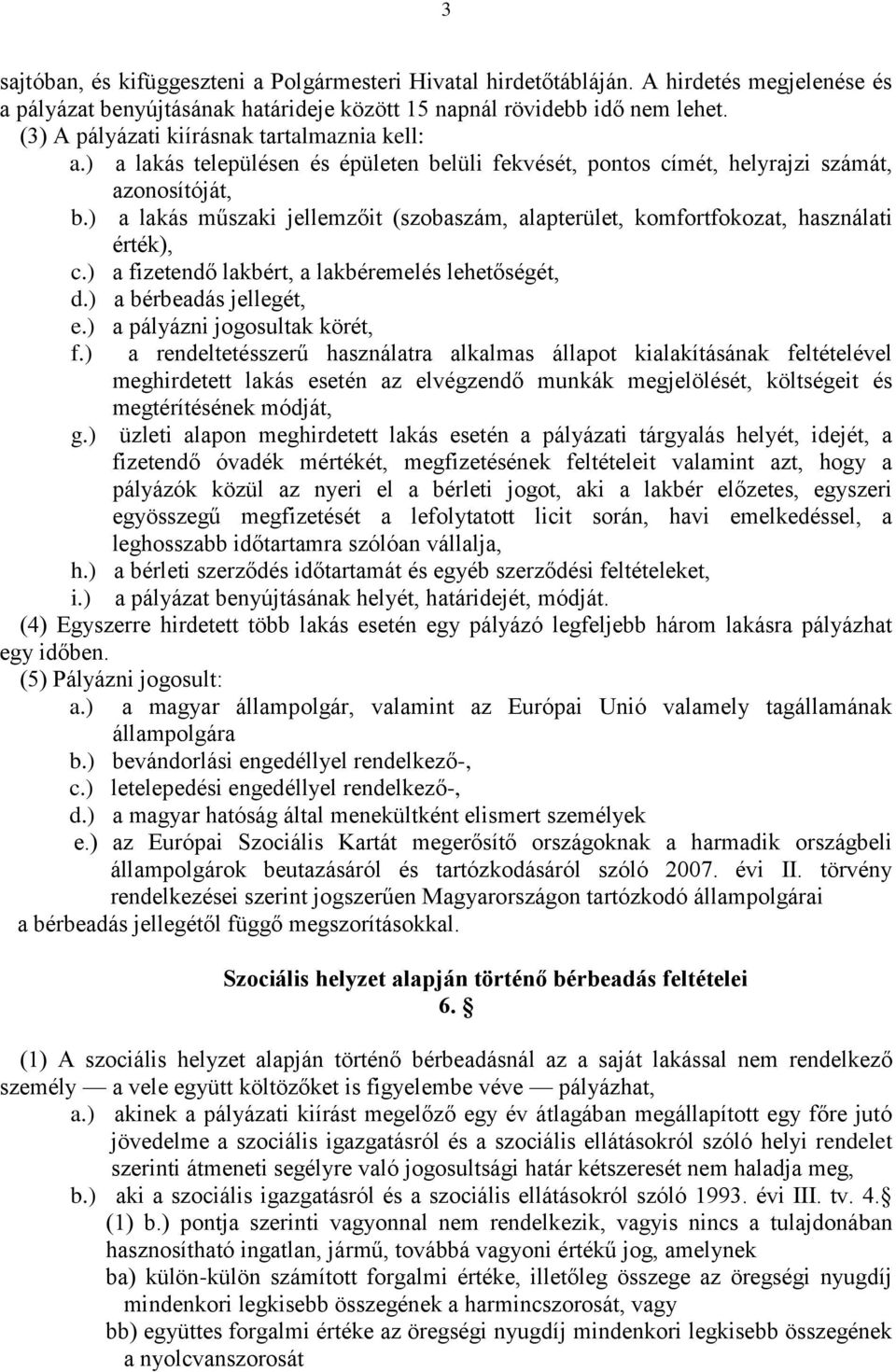 ) a lakás műszaki jellemzőit (szobaszám, alapterület, komfortfokozat, használati érték), c.) a fizetendő lakbért, a lakbéremelés lehetőségét, d.) a bérbeadás jellegét, e.