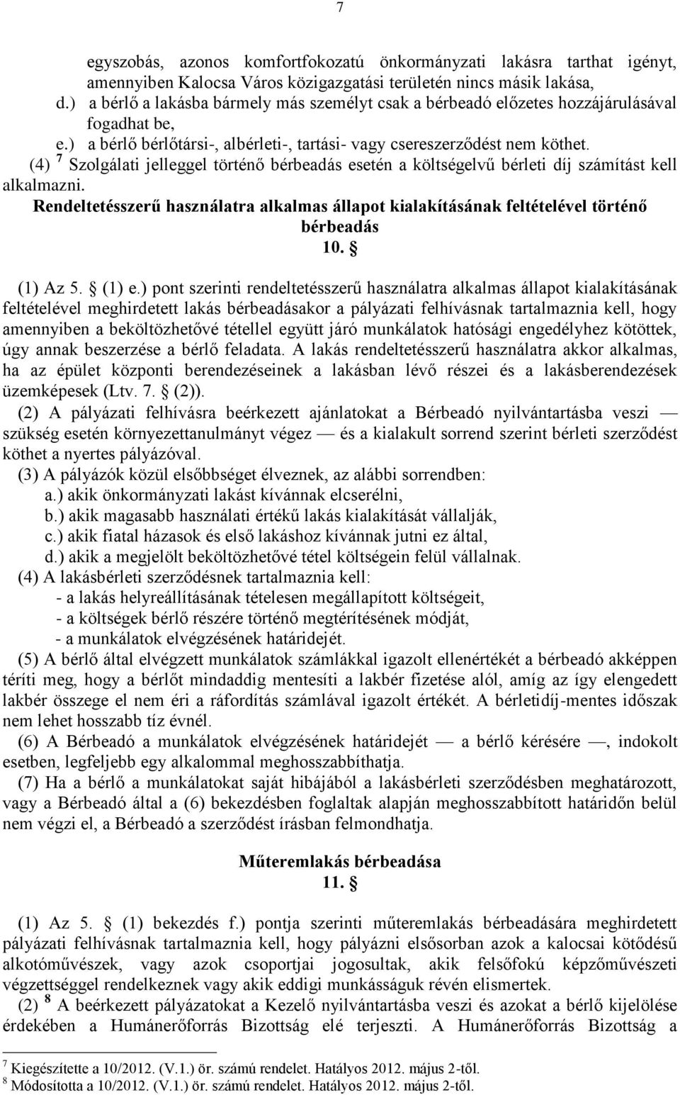 (4) 7 Szolgálati jelleggel történő bérbeadás esetén a költségelvű bérleti díj számítást kell alkalmazni. Rendeltetésszerű használatra alkalmas állapot kialakításának feltételével történő bérbeadás 10.