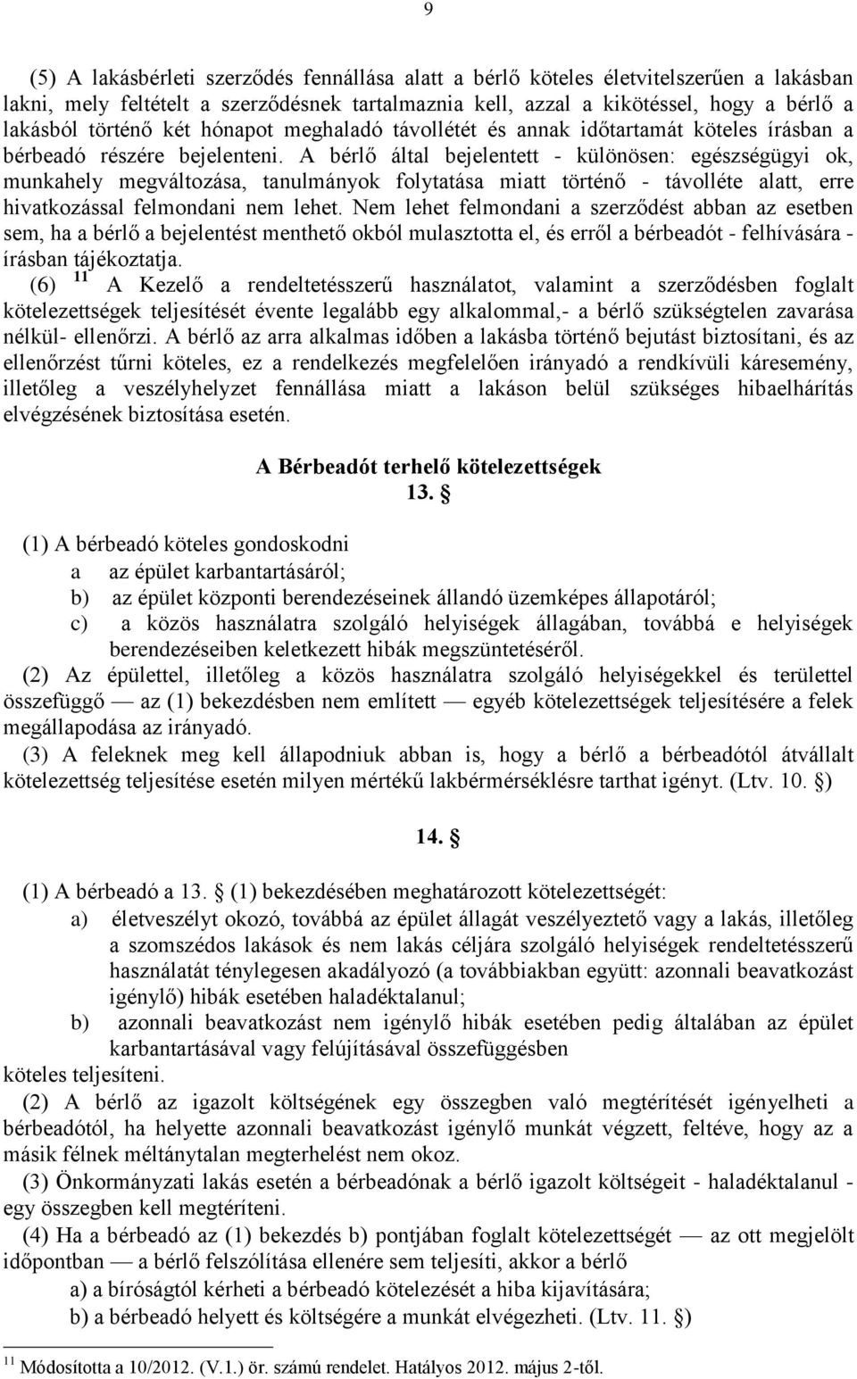 A bérlő által bejelentett - különösen: egészségügyi ok, munkahely megváltozása, tanulmányok folytatása miatt történő - távolléte alatt, erre hivatkozással felmondani nem lehet.