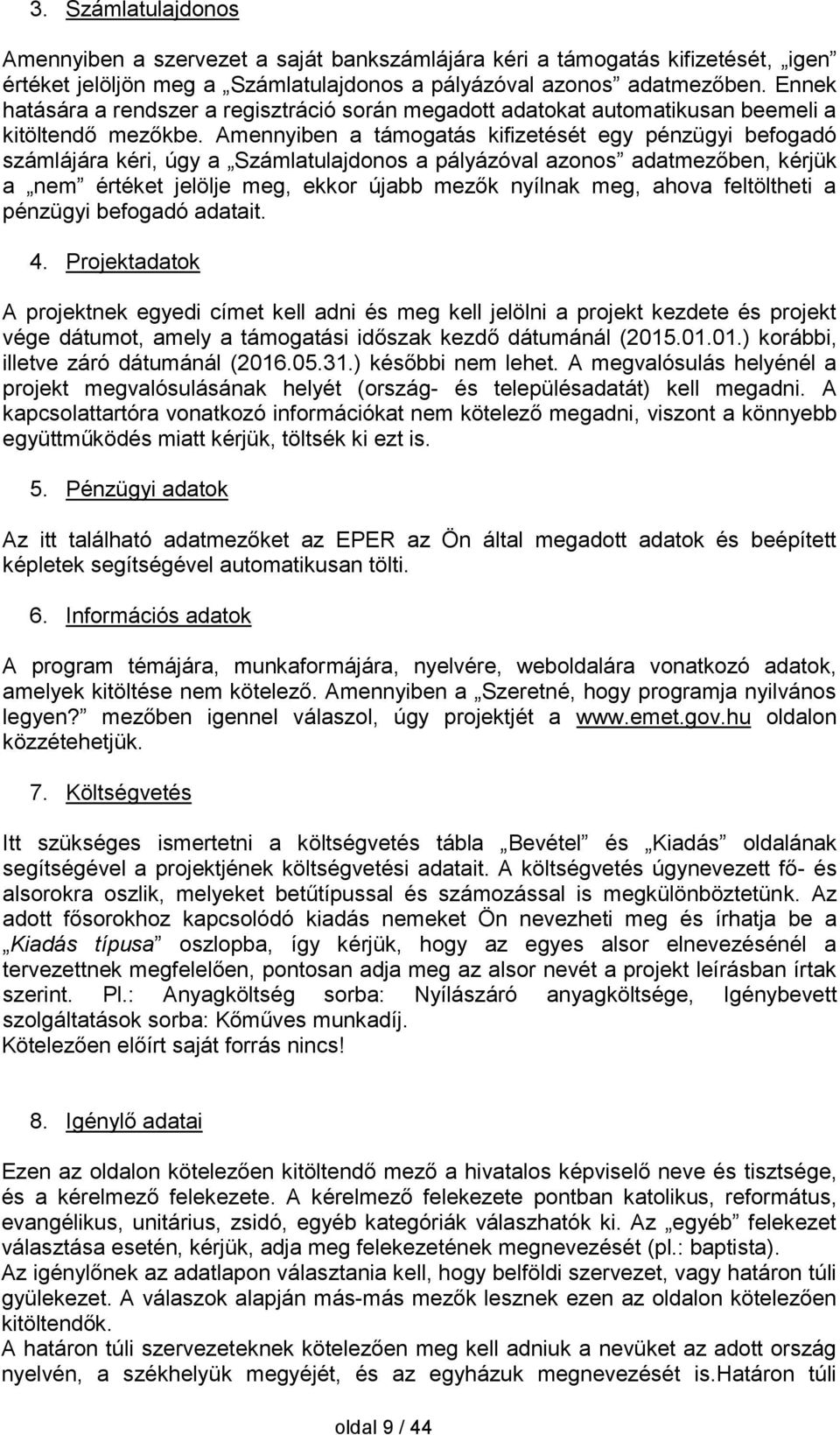 Amennyiben a támogatás kifizetését egy pénzügyi befogadó számlájára kéri, úgy a Számlatulajdonos a pályázóval azonos adatmezőben, kérjük a nem értéket jelölje meg, ekkor újabb mezők nyílnak meg,