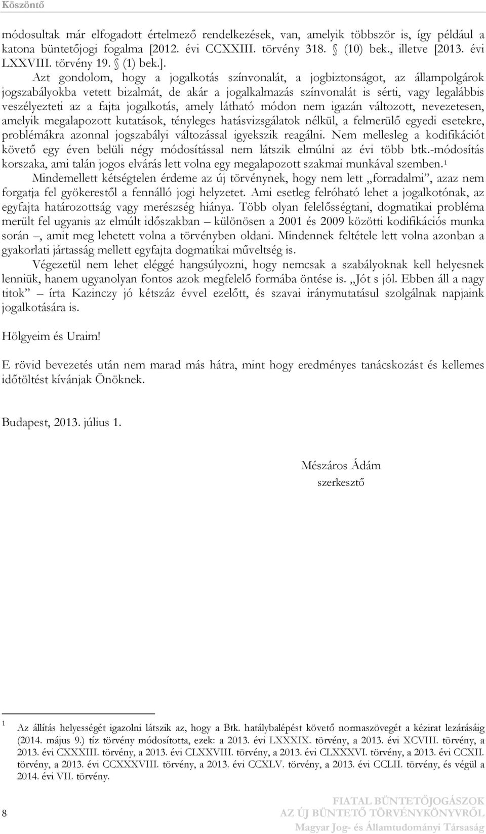 Azt gondolom, hogy a jogalkotás színvonalát, a jogbiztonságot, az állampolgárok jogszabályokba vetett bizalmát, de akár a jogalkalmazás színvonalát is sérti, vagy legalábbis veszélyezteti az a fajta