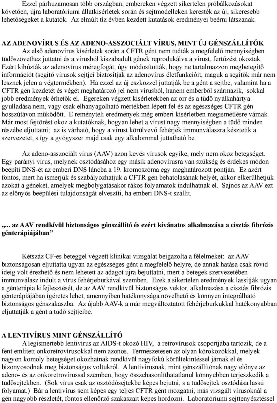 AZ ADENOVÍRUS ÉS AZ ADENO-ASSZOCIÁLT VÍRUS, MINT ÚJ GÉNSZÁLLÍTÓK Az első adenovírus kísérletek során a CFTR gént nem tudták a megfelelő mennyiségben tüdőszövethez juttatni és a vírusból kiszabadult