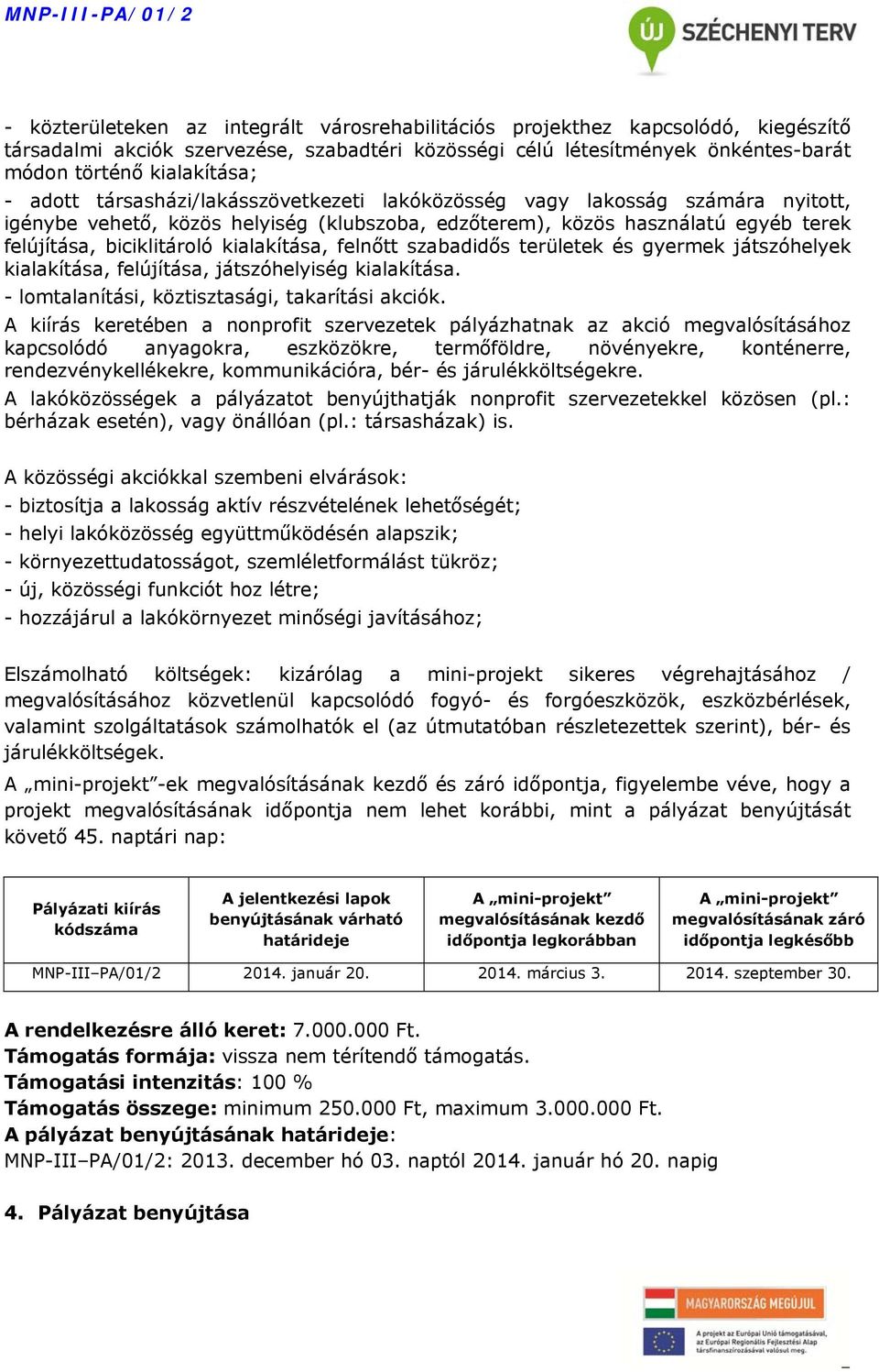 biciklitároló kialakítása, felnőtt szabadidős területek és gyermek játszóhelyek kialakítása, felújítása, játszóhelyiség kialakítása. - lomtalanítási, köztisztasági, takarítási akciók.